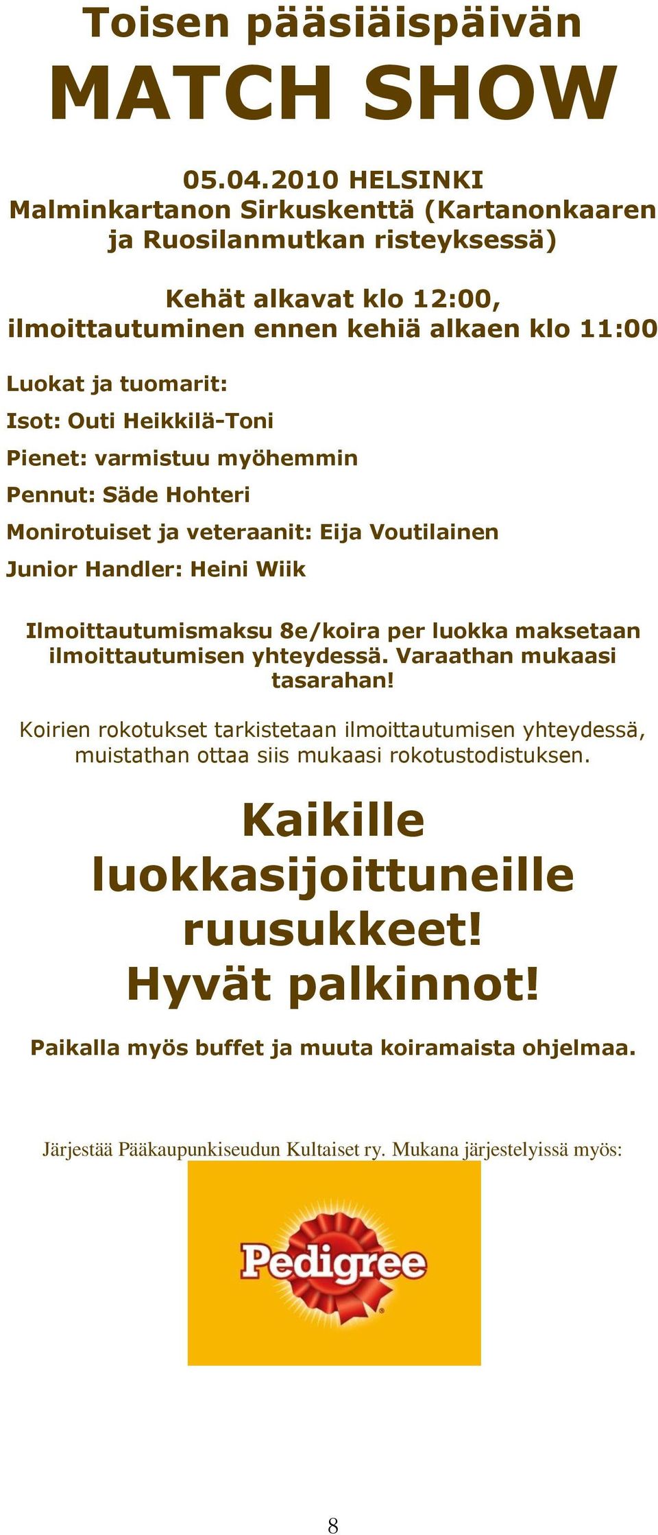 Heikkilä-Toni Pienet: varmistuu myöhemmin Pennut: Säde Hohteri Monirotuiset ja veteraanit: Eija Voutilainen Junior Handler: Heini Wiik Ilmoittautumismaksu 8e/koira per luokka maksetaan