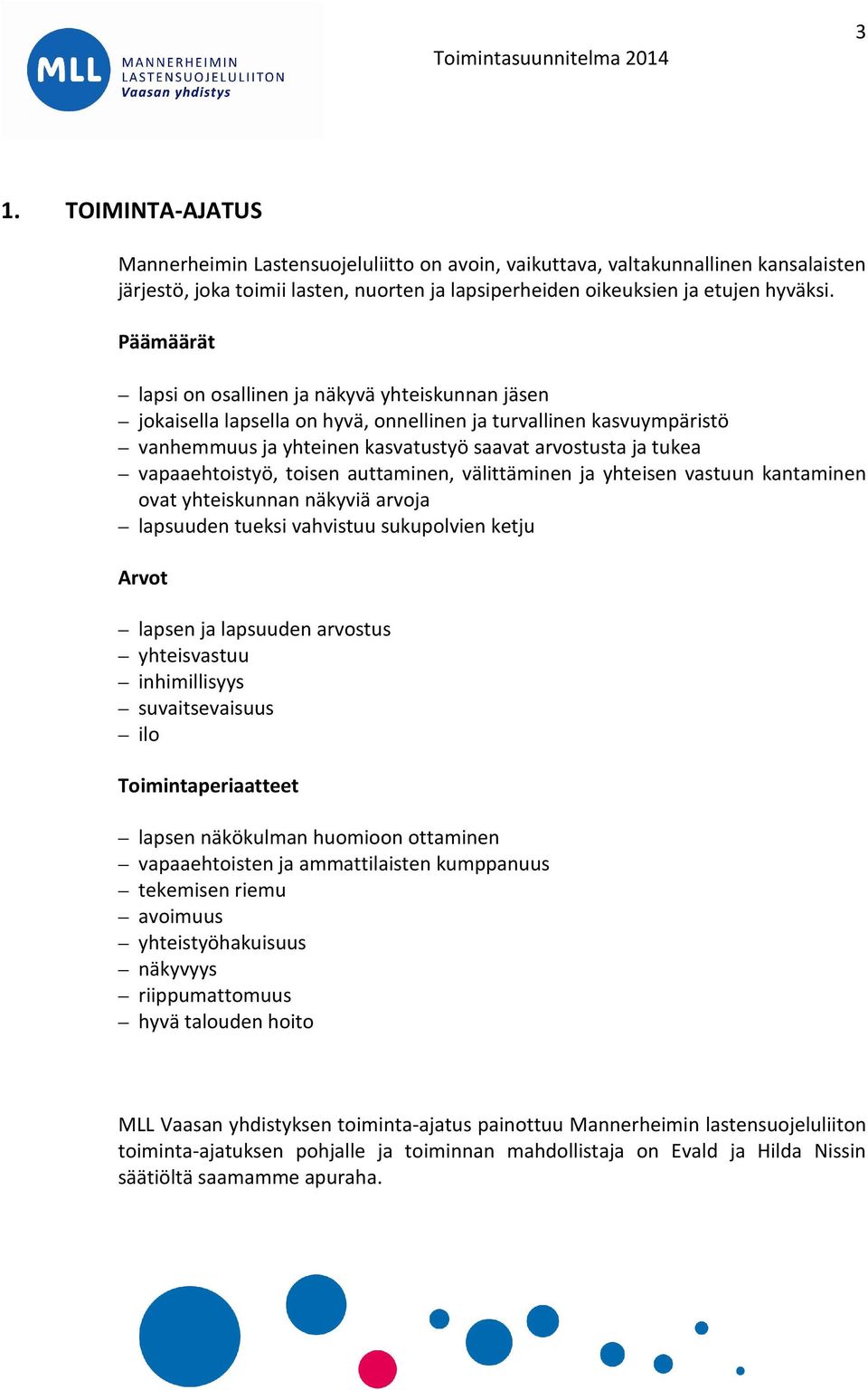 vapaaehtoistyö, toisen auttaminen, välittäminen ja yhteisen vastuun kantaminen ovat yhteiskunnan näkyviä arvoja lapsuuden tueksi vahvistuu sukupolvien ketju Arvot lapsen ja lapsuuden arvostus