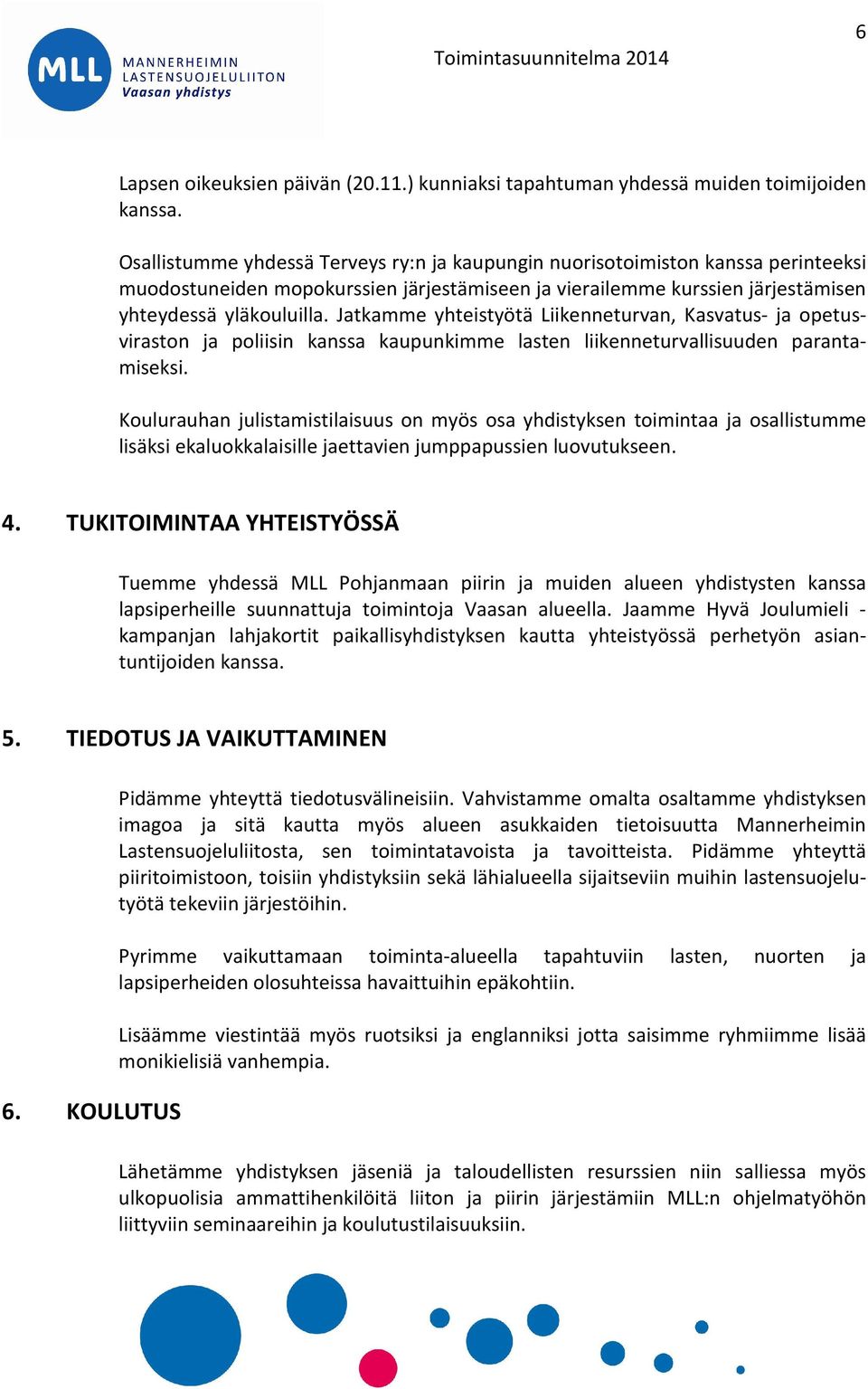 Jatkamme yhteistyötä Liikenneturvan, Kasvatus- ja opetusviraston ja poliisin kanssa kaupunkimme lasten liikenneturvallisuuden parantamiseksi.