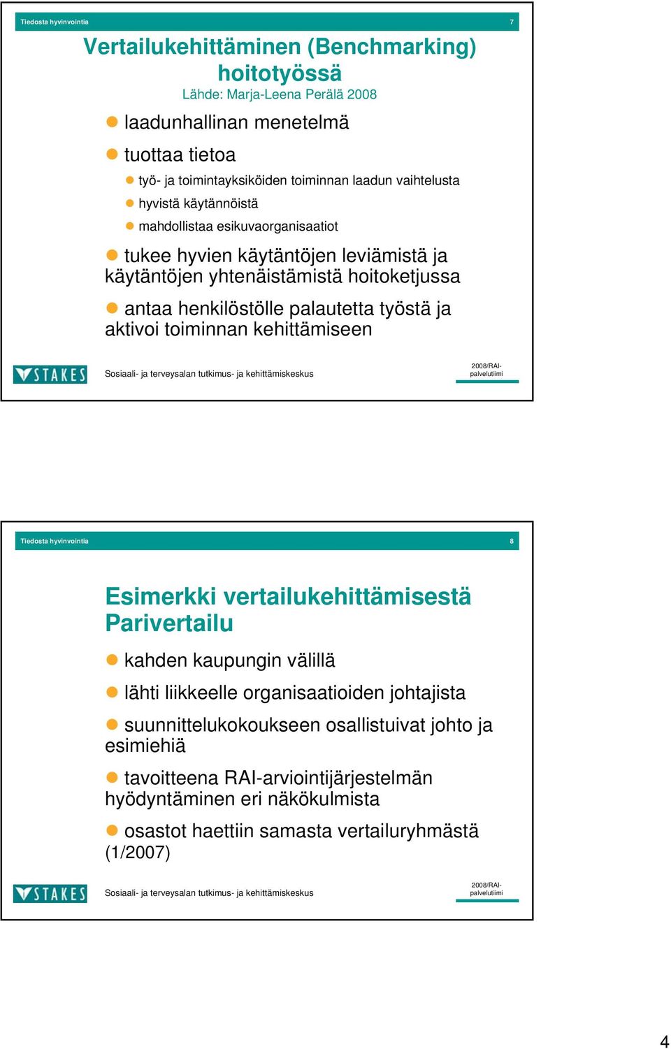 henkilöstölle palautetta työstä ja aktivoi toiminnan kehittämiseen Tiedosta hyvinvointia 8 Esimerkki vertailukehittämisestä kahden kaupungin välillä lähti liikkeelle