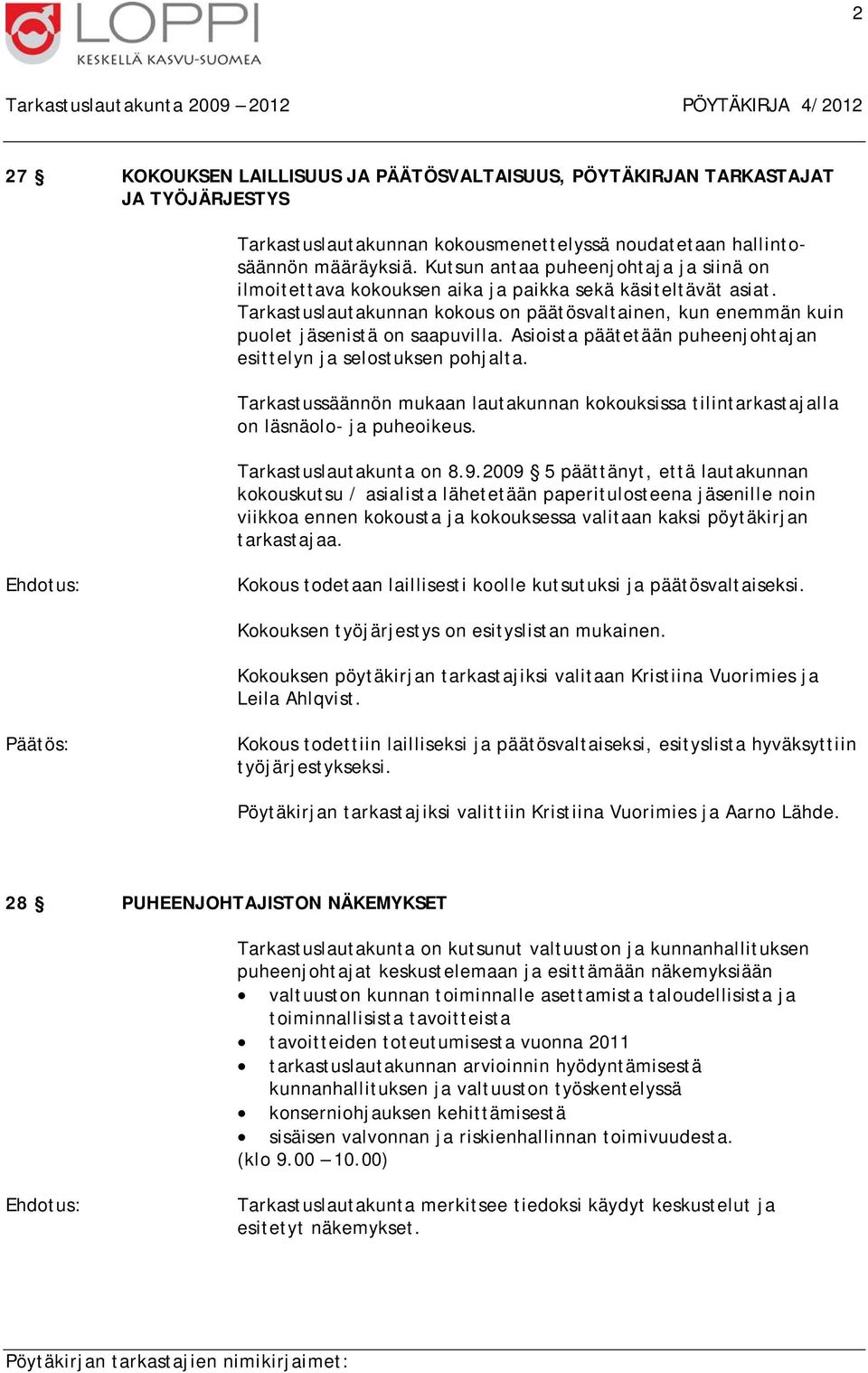 Asioista päätetään puheenjohtajan esittelyn ja selostuksen pohjalta. Tarkastussäännön mukaan lautakunnan kokouksissa tilintarkastajalla on läsnäolo- ja puheoikeus. Tarkastuslautakunta on 8.9.