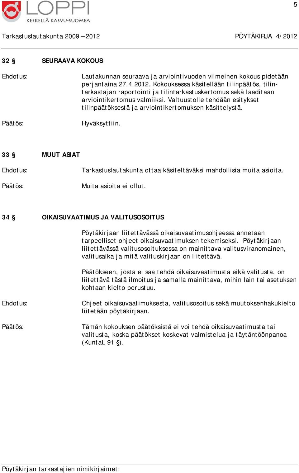 Valtuustolle tehdään esitykset tilinpäätöksestä ja arviointikertomuksen käsittelystä. Hyväksyttiin. 33 MUUT ASIAT Tarkastuslautakunta ottaa käsiteltäväksi mahdollisia muita asioita.