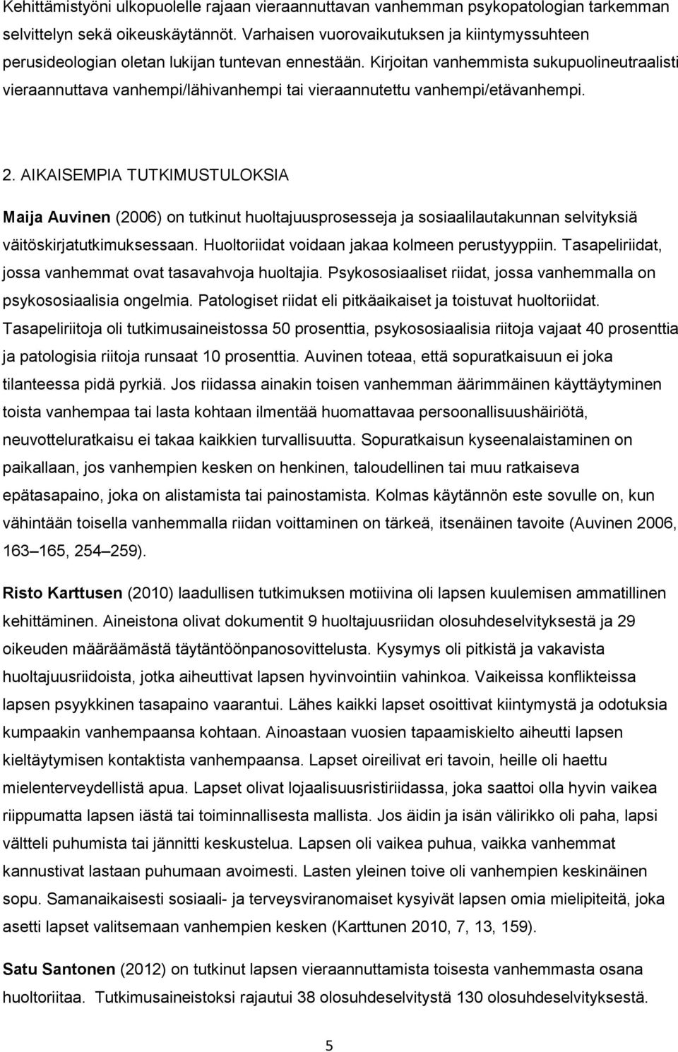 Kirjoitan vanhemmista sukupuolineutraalisti vieraannuttava vanhempi/lähivanhempi tai vieraannutettu vanhempi/etävanhempi. 2.
