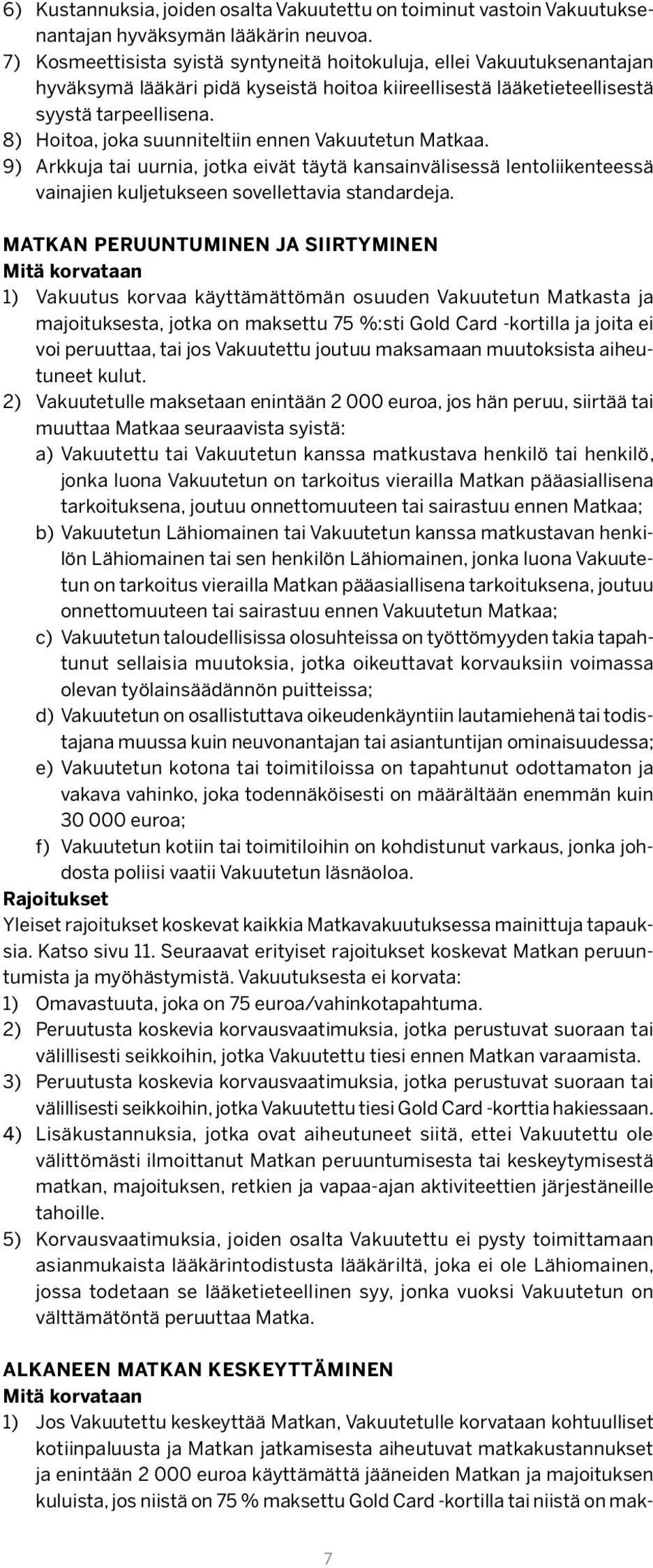 8) Hoitoa, joka suunniteltiin ennen Vakuutetun Matkaa. 9) Arkkuja tai uurnia, jotka eivät täytä kansainvälisessä lentoliikenteessä vainajien kuljetukseen sovellettavia standardeja.