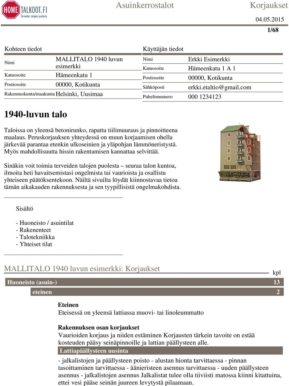 com Puhelinnumero 000 1234123 1940-luvun talo Taloissa on yleensä betonirunko, rapattu tiilimuuraus ja pinnoitteena maalaus.