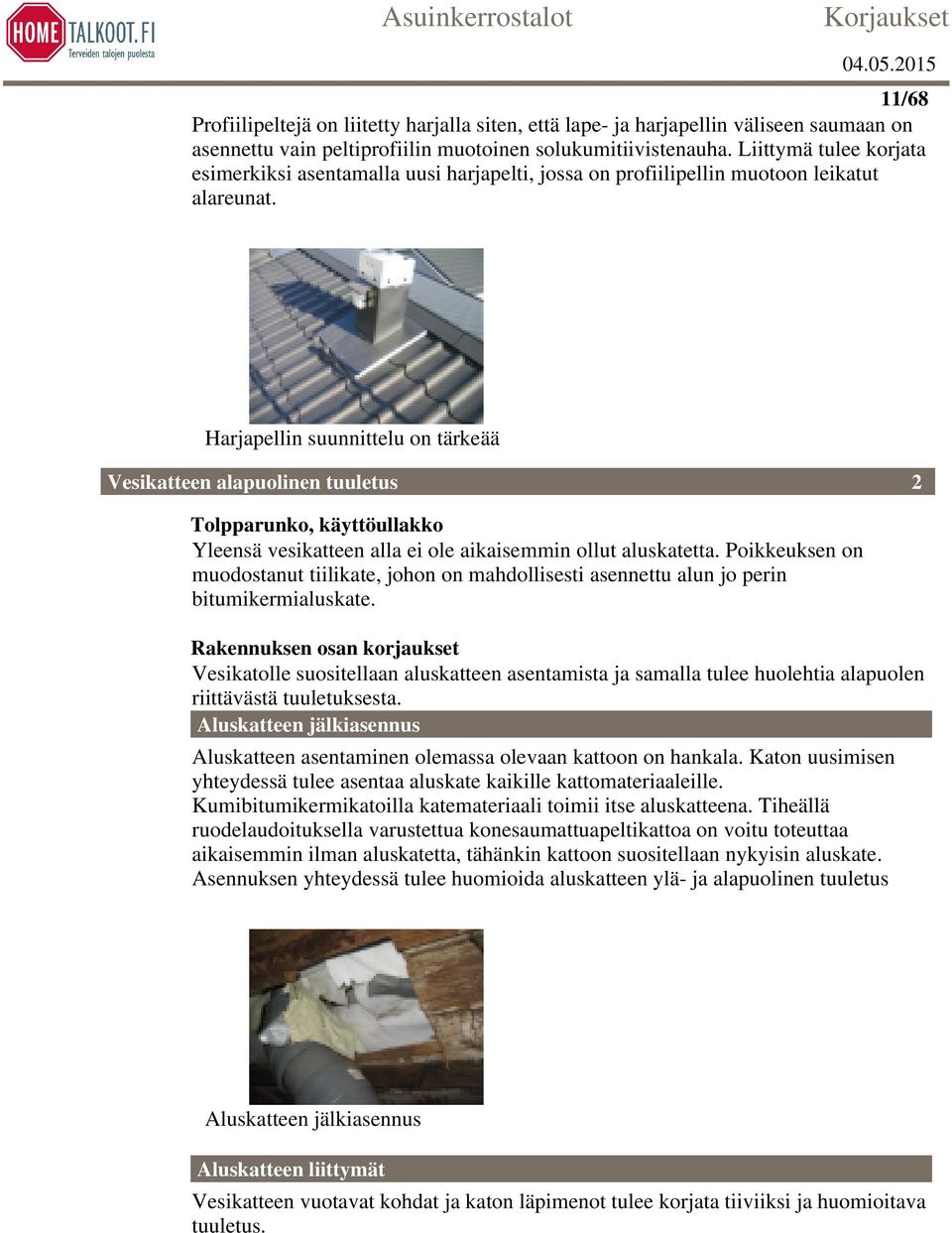 Harjapellin suunnittelu on tärkeää Vesikatteen alapuolinen tuuletus 2 Tolpparunko, käyttöullakko Yleensä vesikatteen alla ei ole aikaisemmin ollut aluskatetta.
