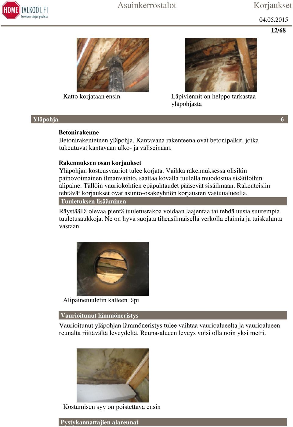 Vaikka rakennuksessa olisikin painovoimainen ilmanvaihto, saattaa kovalla tuulella muodostua sisätiloihin alipaine. Tällöin vauriokohtien epäpuhtaudet pääsevät sisäilmaan.