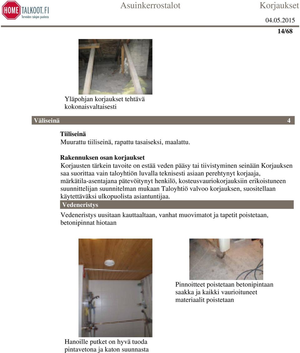 märkätila-asentajana pätevöitynyt henkilö, kosteusvauriokorjauksiin erikoistuneen suunnittelijan suunnitelman mukaan Taloyhtiö valvoo korjauksen, suositellaan käytettäväksi ulkopuolista
