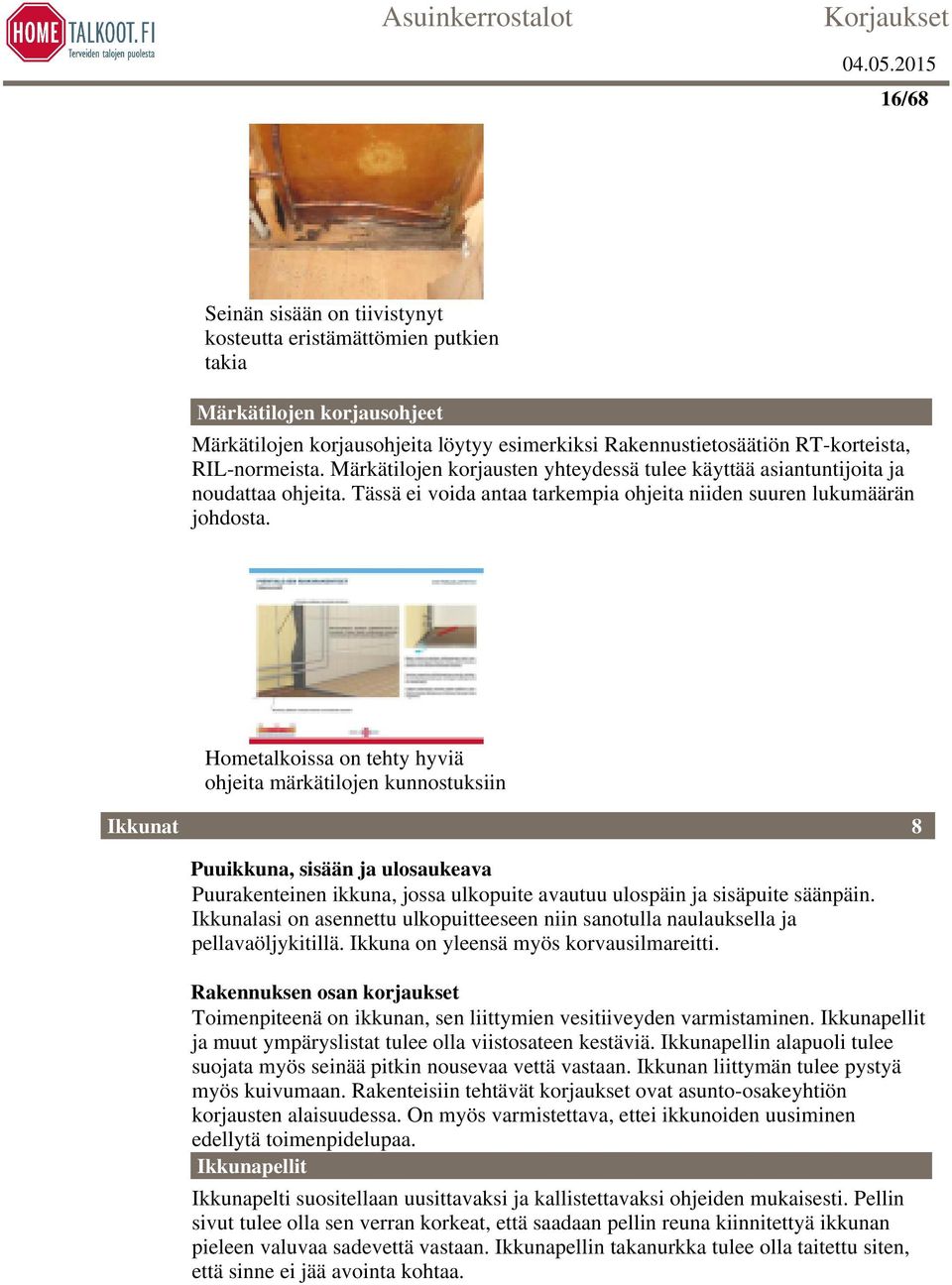 Hometalkoissa on tehty hyviä ohjeita märkätilojen kunnostuksiin Ikkunat 8 Puuikkuna, sisään ja ulosaukeava Puurakenteinen ikkuna, jossa ulkopuite avautuu ulospäin ja sisäpuite säänpäin.