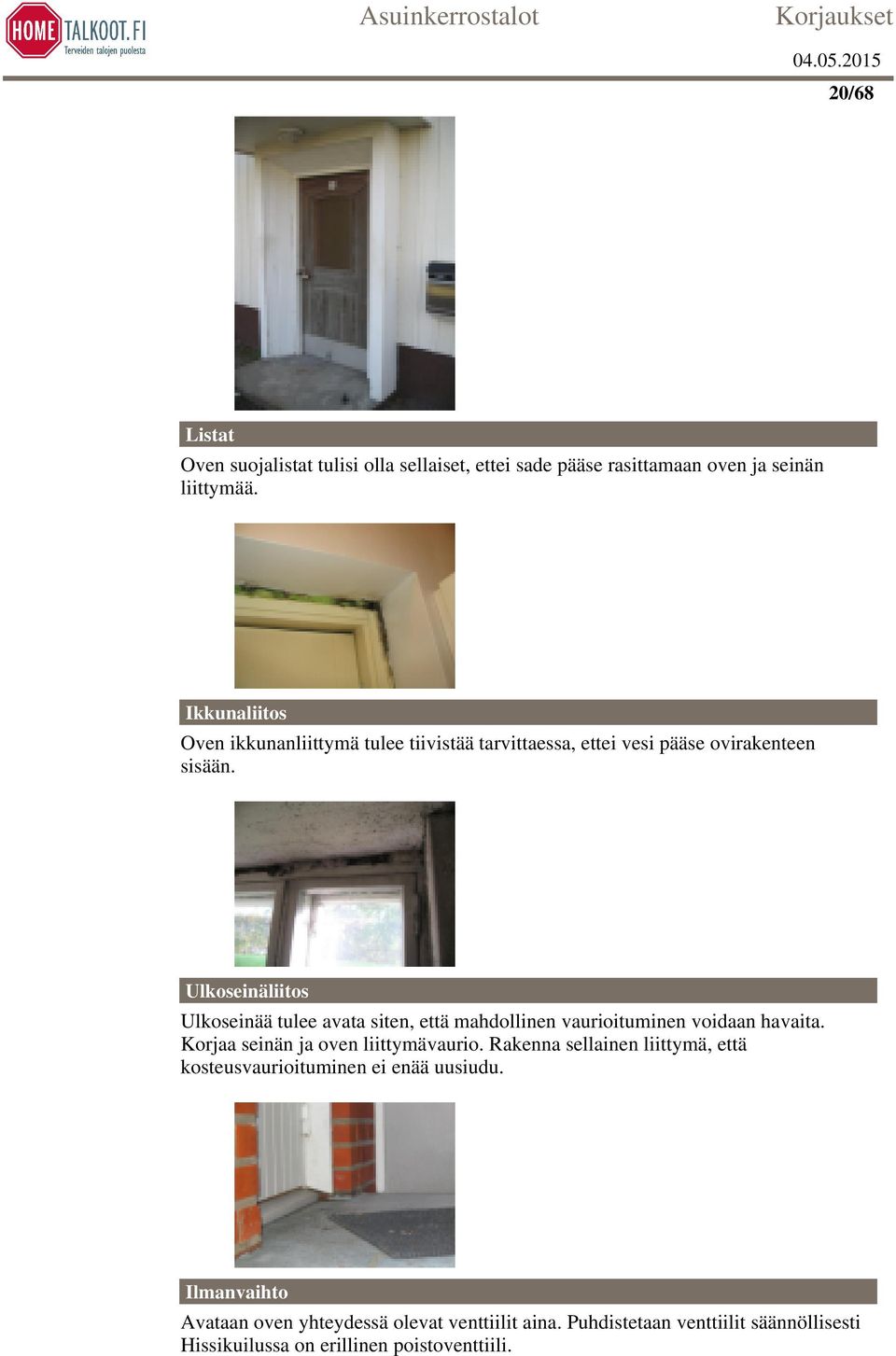 Ulkoseinäliitos Ulkoseinää tulee avata siten, että mahdollinen vaurioituminen voidaan havaita. Korjaa seinän ja oven liittymävaurio.