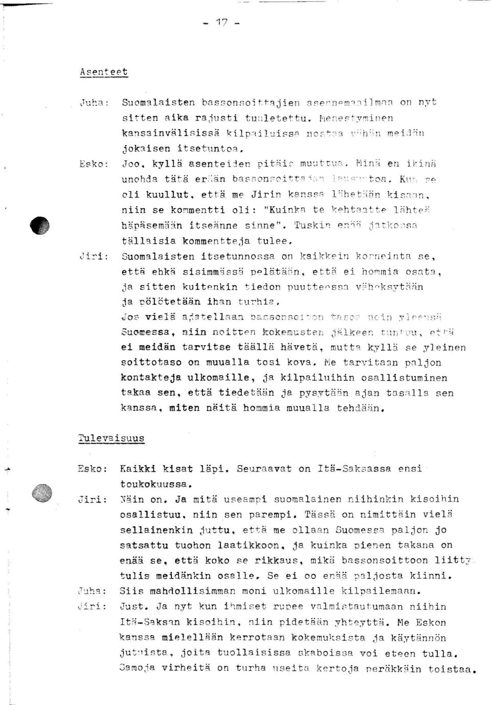 Kun se oli kuullut, että me Jirin kansa lähetään kisaan, niin se kommentti oli: "Kuinka te kehtaatte lähteä häpäsemään itseänne sinne". Tuskin enää jatkossa tällaisia kommentteja tulee.