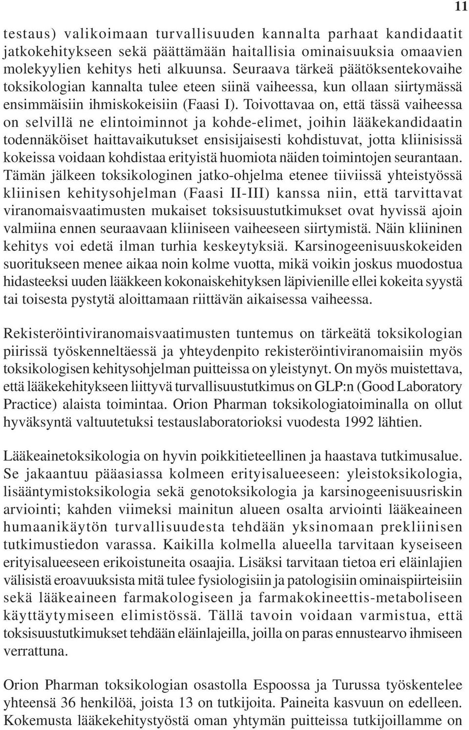 Toivottavaa on, että tässä vaiheessa on selvillä ne elintoiminnot ja kohde-elimet, joihin lääkekandidaatin todennäköiset haittavaikutukset ensisijaisesti kohdistuvat, jotta kliinisissä kokeissa