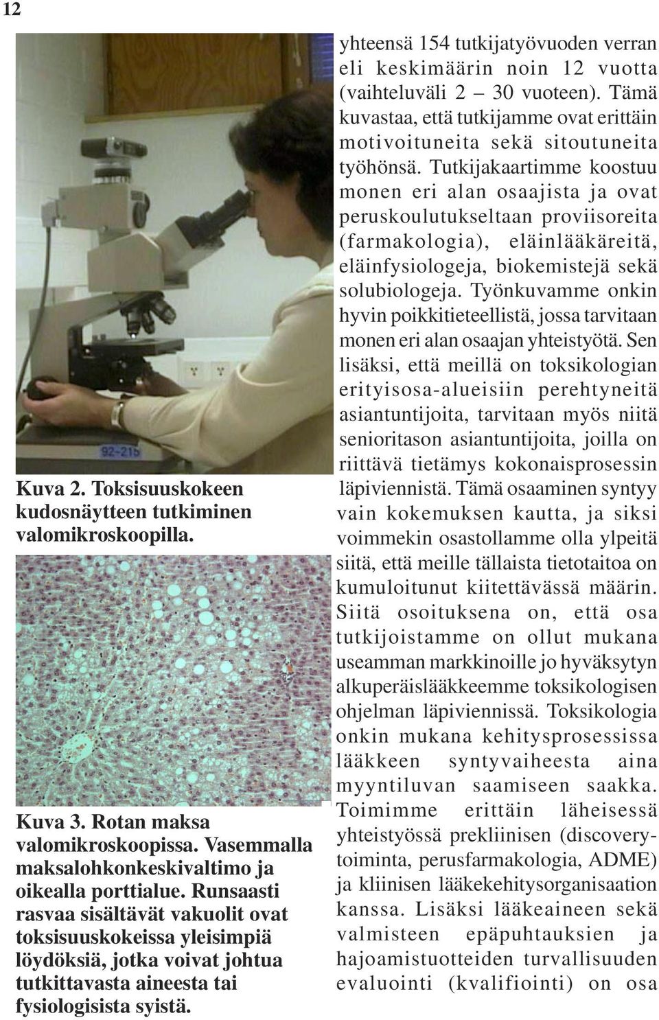 yhteensä 154 tutkijatyövuoden verran eli keskimäärin noin 12 vuotta (vaihteluväli 2 30 vuoteen). Tämä kuvastaa, että tutkijamme ovat erittäin motivoituneita sekä sitoutuneita työhönsä.