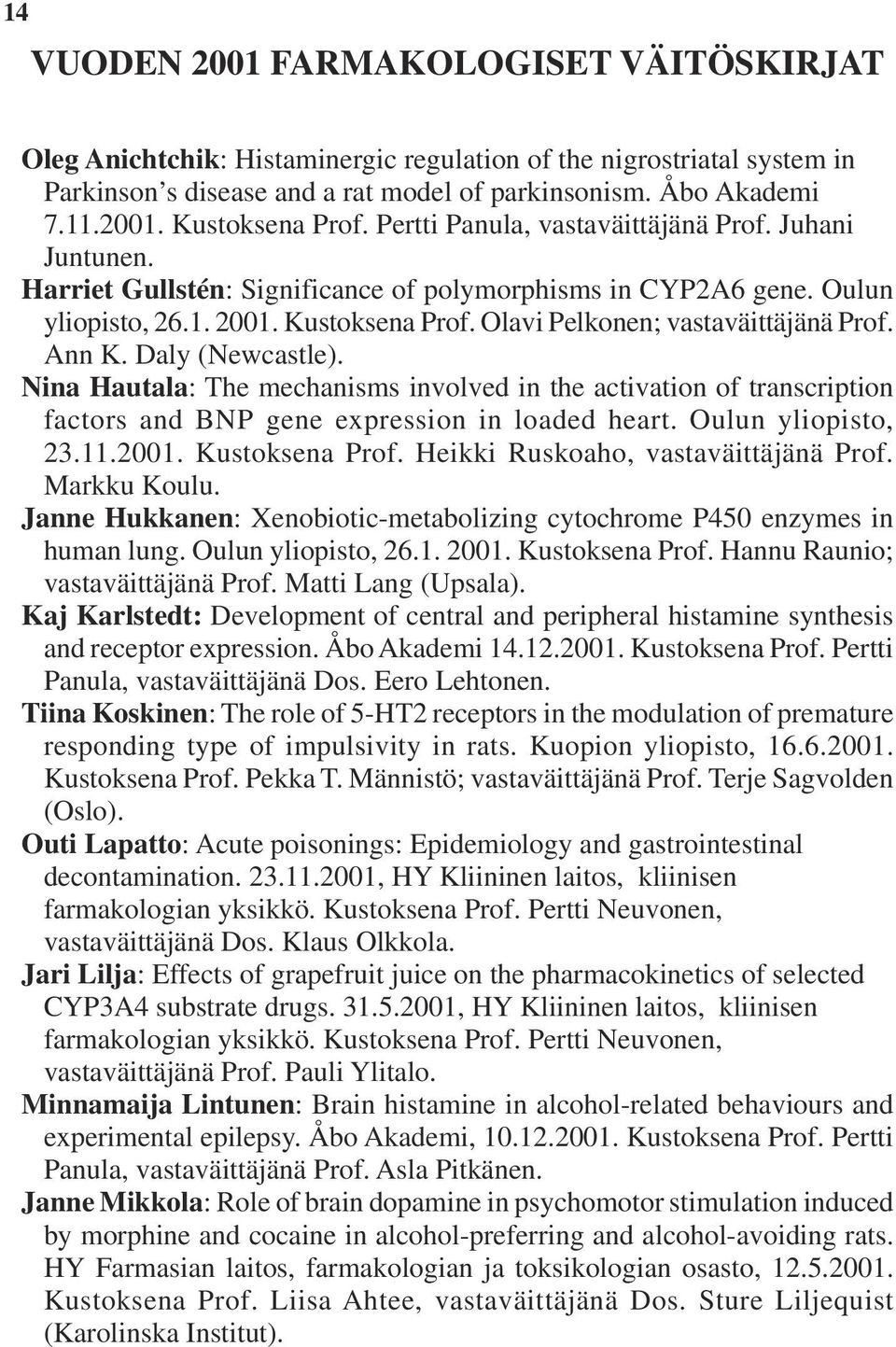 Olavi Pelkonen; vastaväittäjänä Prof. Ann K. Daly (Newcastle). Nina Hautala: The mechanisms involved in the activation of transcription factors and BNP gene expression in loaded heart.