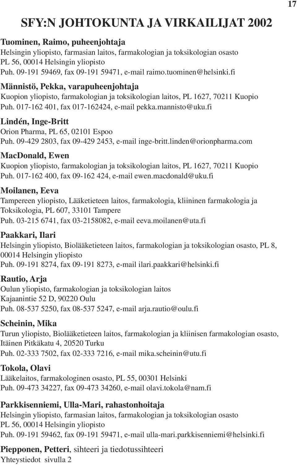 017-162 401, fax 017-162424, e-mail pekka.mannisto@uku.fi Lindén, Inge-Britt Orion Pharma, PL 65, 02101 Espoo Puh. 09-429 2803, fax 09-429 2453, e-mail inge-britt.linden@orionpharma.