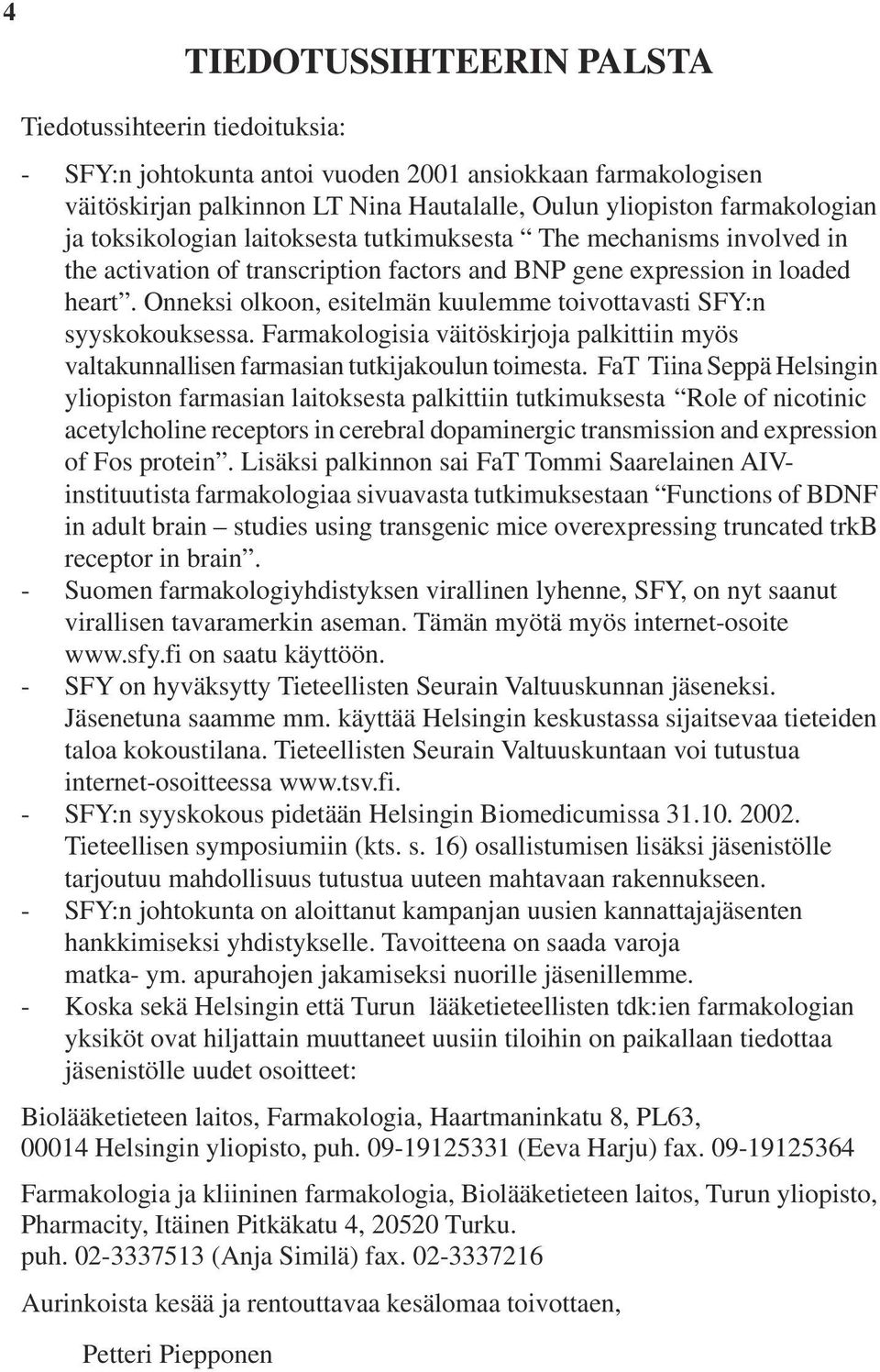Onneksi olkoon, esitelmän kuulemme toivottavasti SFY:n syyskokouksessa. Farmakologisia väitöskirjoja palkittiin myös valtakunnallisen farmasian tutkijakoulun toimesta.