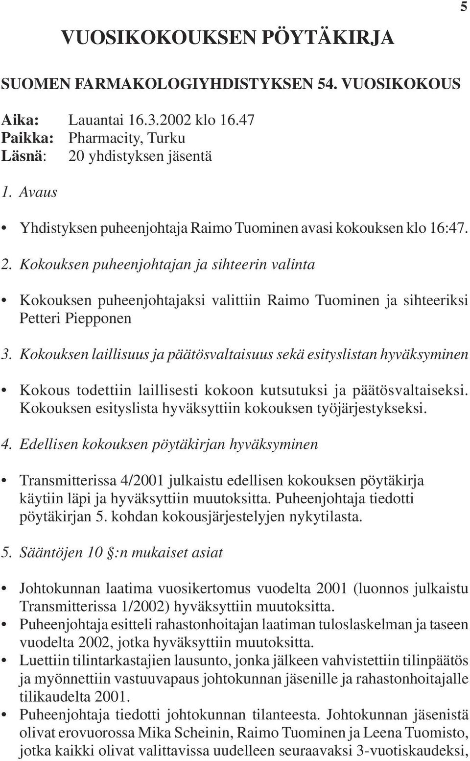 Kokouksen puheenjohtajan ja sihteerin valinta Kokouksen puheenjohtajaksi valittiin Raimo Tuominen ja sihteeriksi Petteri Piepponen 3.