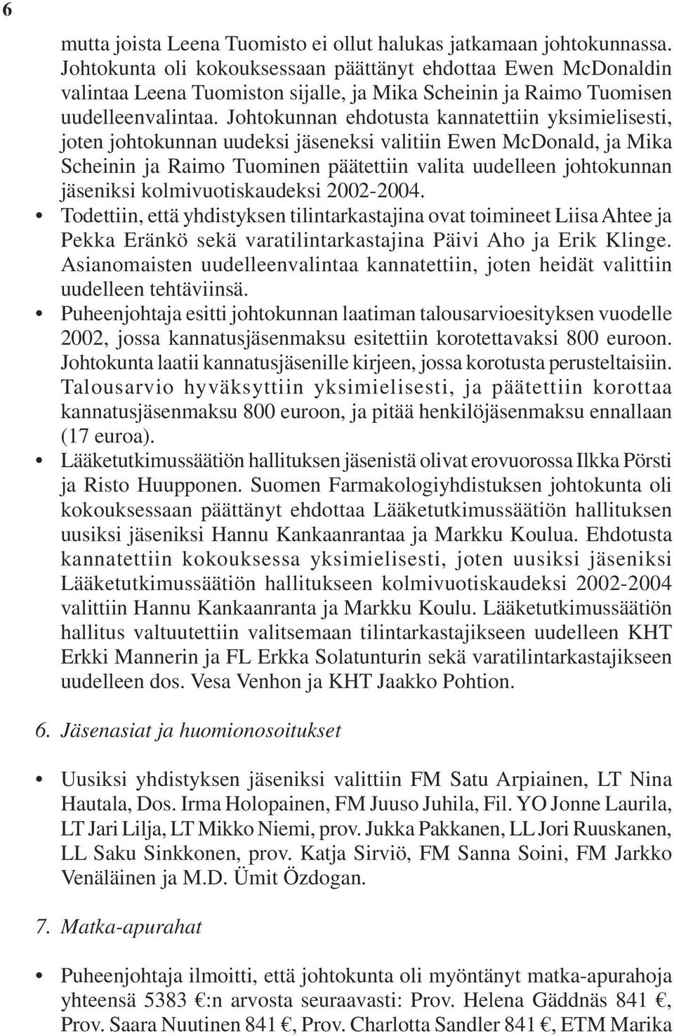 Johtokunnan ehdotusta kannatettiin yksimielisesti, joten johtokunnan uudeksi jäseneksi valitiin Ewen McDonald, ja Mika Scheinin ja Raimo Tuominen päätettiin valita uudelleen johtokunnan jäseniksi