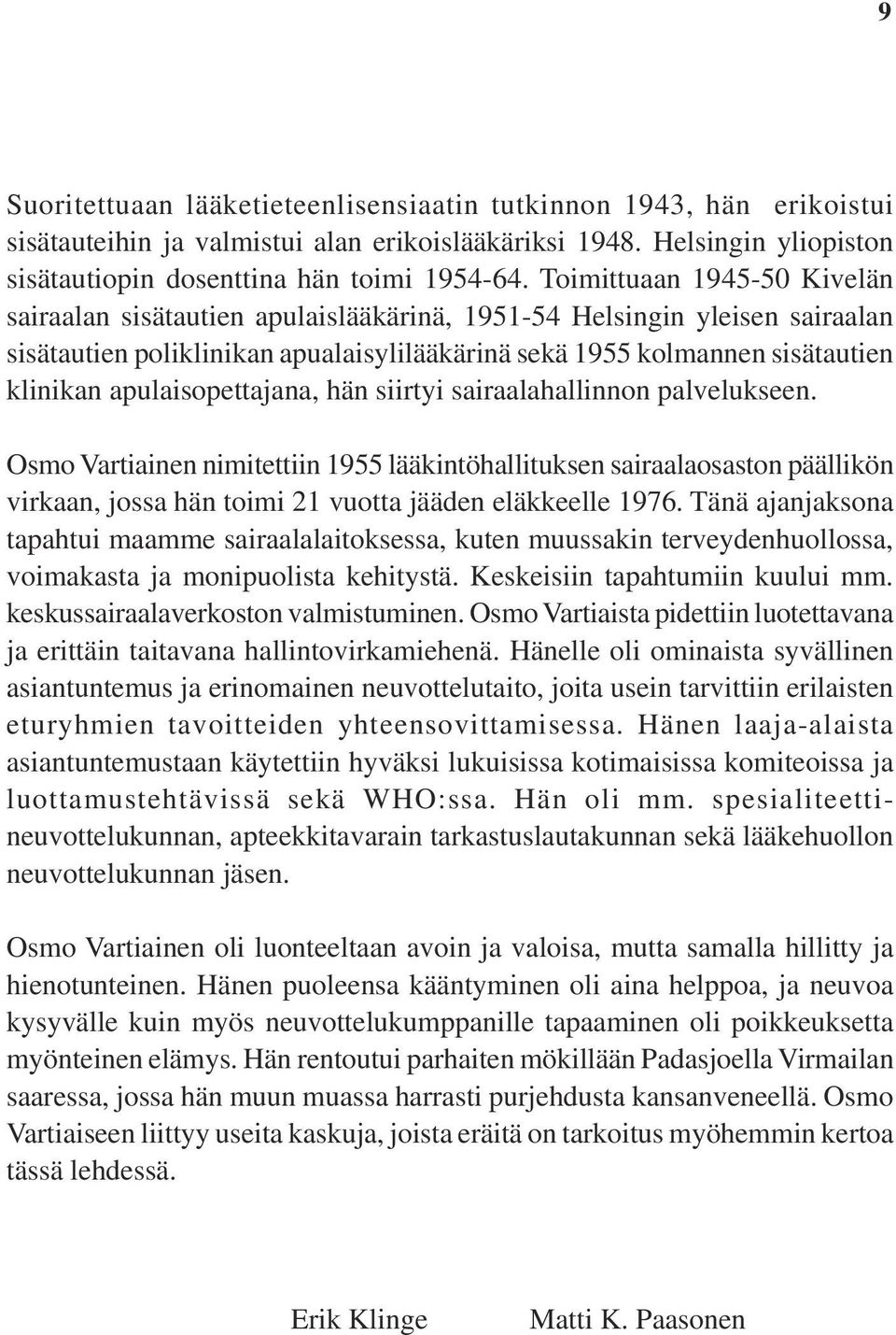 apulaisopettajana, hän siirtyi sairaalahallinnon palvelukseen. Osmo Vartiainen nimitettiin 1955 lääkintöhallituksen sairaalaosaston päällikön virkaan, jossa hän toimi 21 vuotta jääden eläkkeelle 1976.