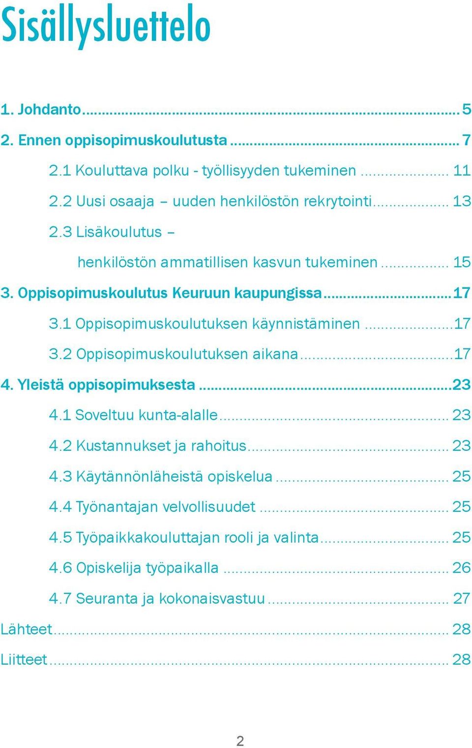 ..17 4. Yleistä oppisopimuksesta...23 4.1 Soveltuu kunta-alalle... 23 4.2 Kustannukset ja rahoitus... 23 4.3 Käytännönläheistä opiskelua... 25 4.4 Työnantajan velvollisuudet.