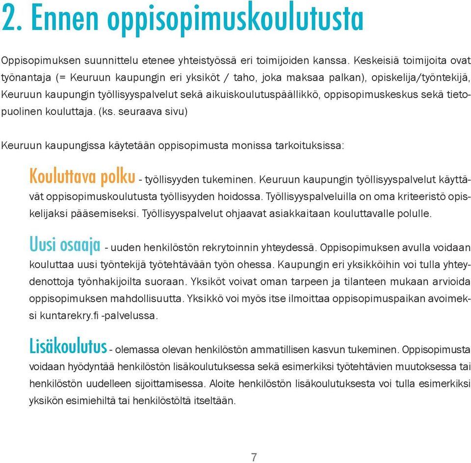 oppisopimuskeskus sekä tietopuolinen kouluttaja. (ks. seuraava sivu) Keuruun kaupungissa käytetään oppisopimusta monissa tarkoituksissa: Kouluttava polku - työllisyyden tukeminen.