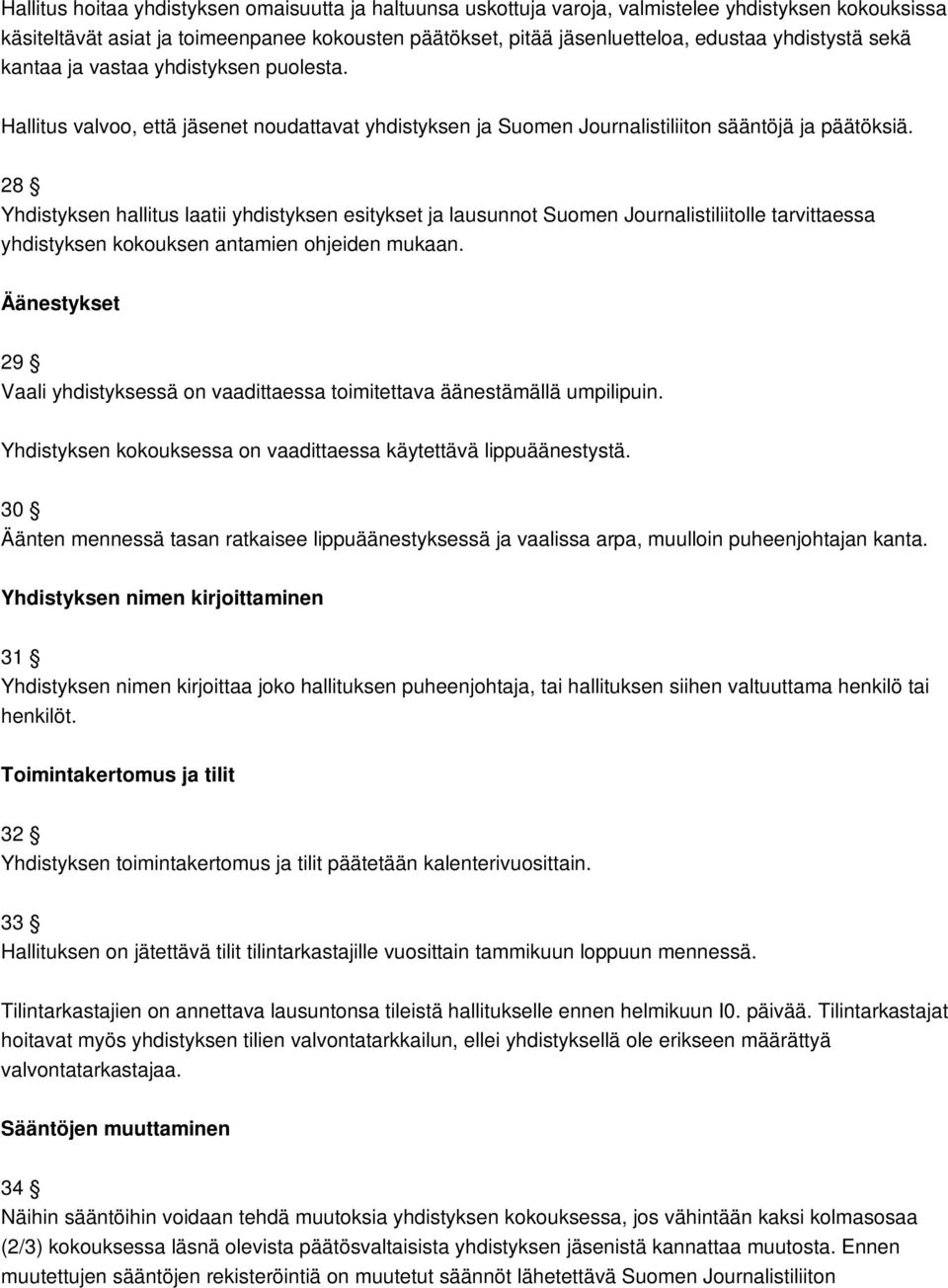 28 Yhdistyksen hallitus laatii yhdistyksen esitykset ja lausunnot Suomen Journalistiliitolle tarvittaessa yhdistyksen kokouksen antamien ohjeiden mukaan.