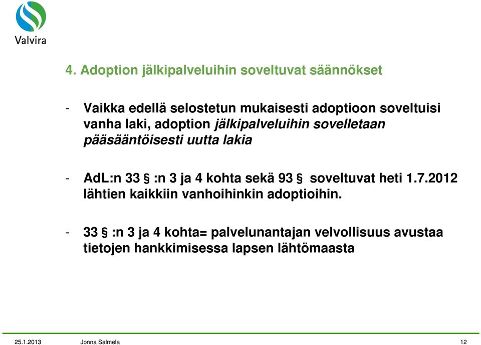 ja 4 kohta sekä 93 soveltuvat heti 1.7.2012 lähtien kaikkiin vanhoihinkin adoptioihin.