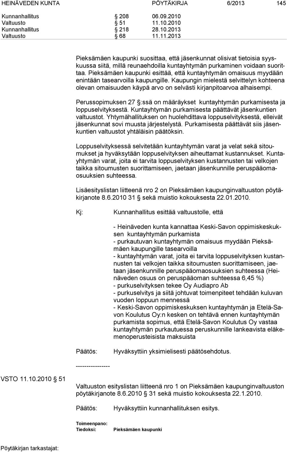 11.2013 Pieksämäen kaupunki suosittaa, että jäsenkunnat olisivat tietoisia syyskuussa siitä, millä reunaehdoilla kuntayhtymän purkaminen voi daan suorittaa.