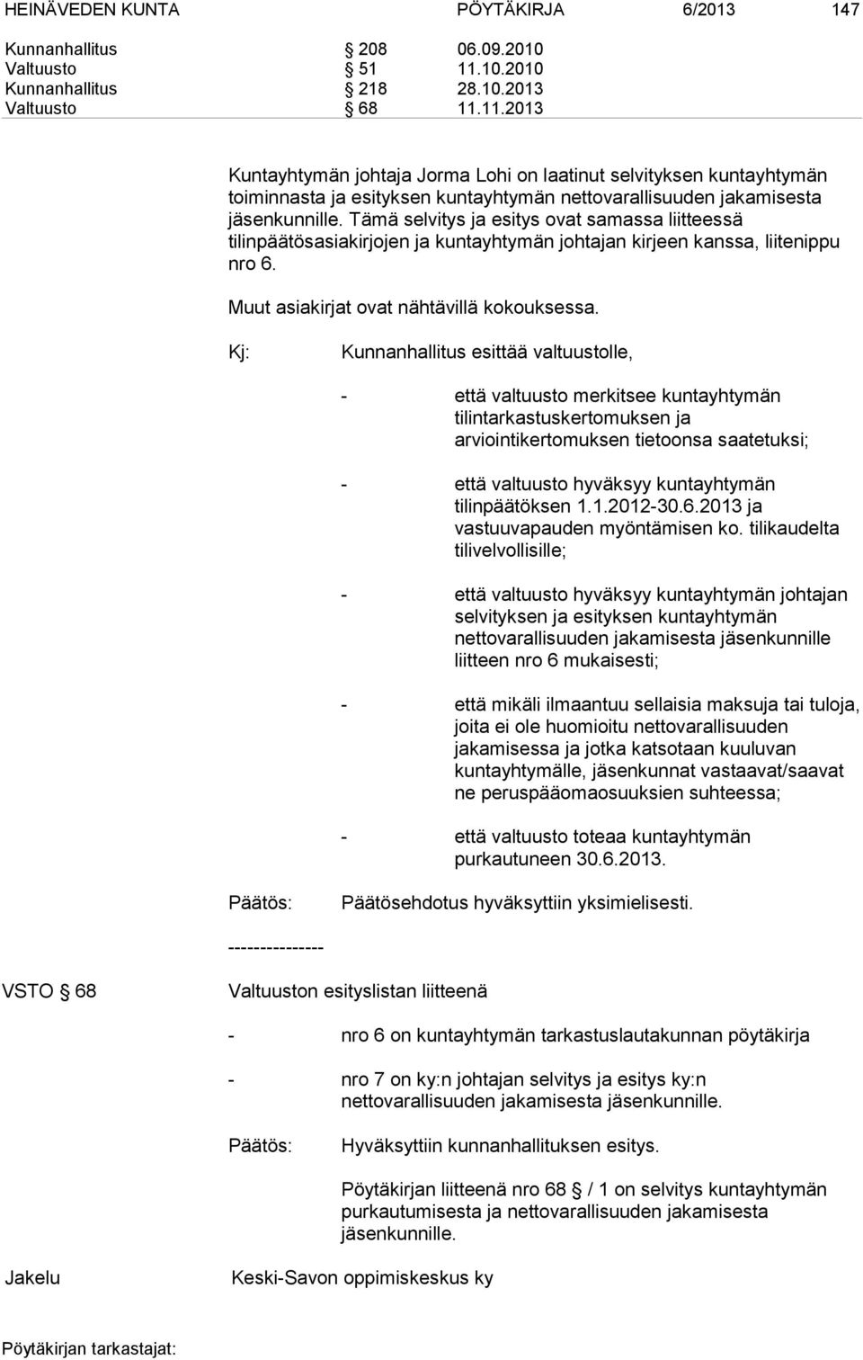 11.2013 Kuntayhtymän johtaja Jorma Lohi on laatinut selvityksen kuntayhtymän toiminnasta ja esityksen kuntayhtymän nettovarallisuuden jakamisesta jäsenkunnille.