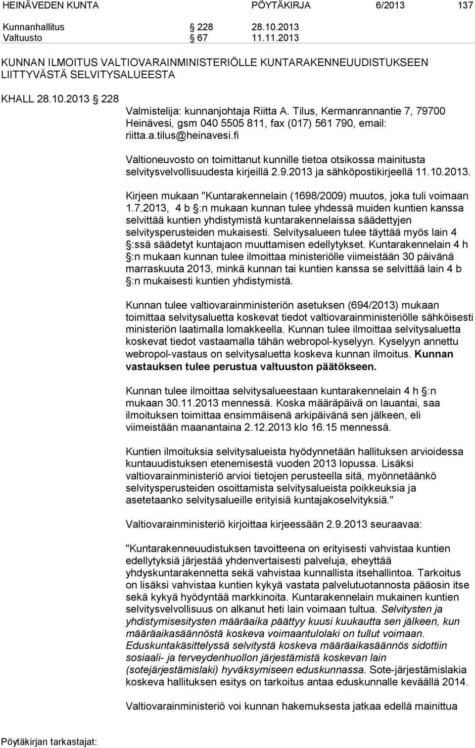 fi Valtioneuvosto on toimittanut kunnille tietoa otsikossa mainitusta selvitysvelvollisuudesta kirjeillä 2.9.2013 ja sähköpostikirjeellä 11.10.2013. Kirjeen mukaan "Kuntarakennelain (1698/2009) muutos, joka tuli voimaan 1.