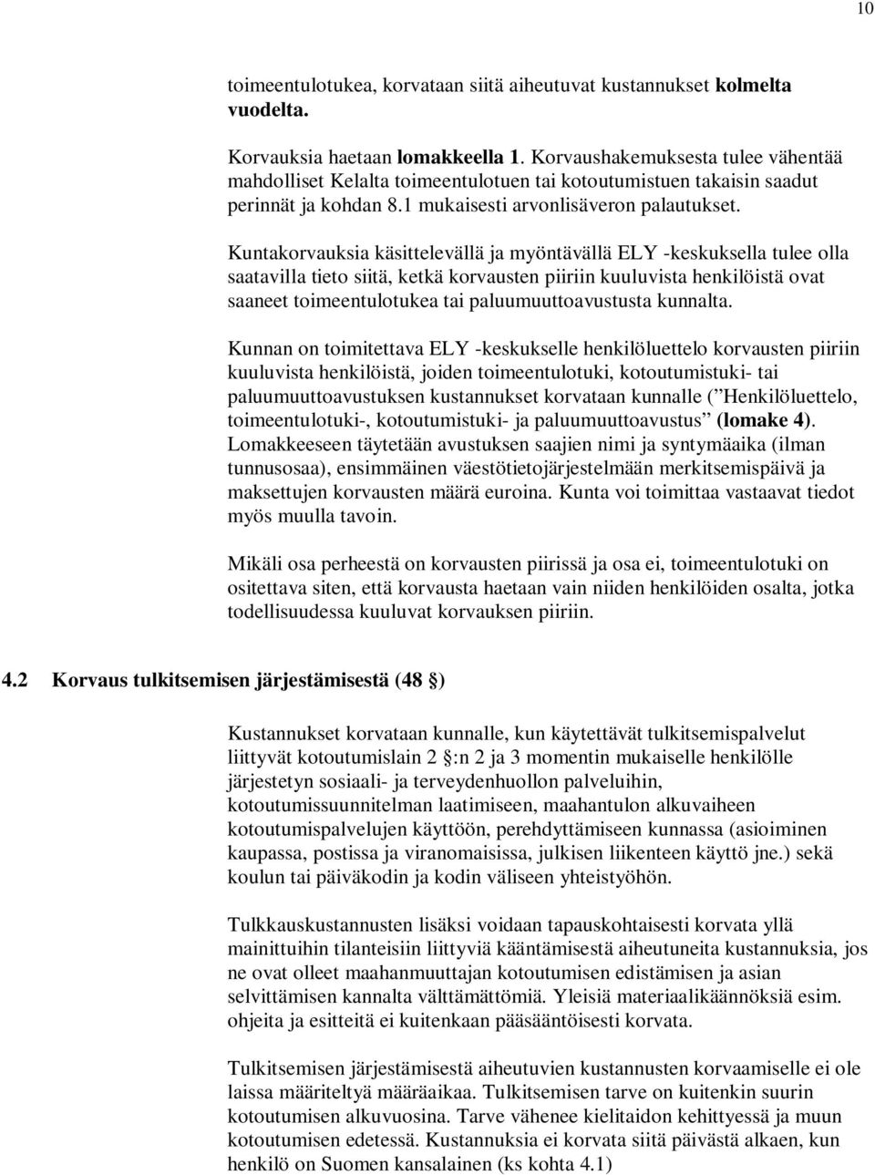 Kuntakorvauksia käsittelevällä ja myöntävällä ELY -keskuksella tulee olla saatavilla tieto siitä, ketkä korvausten piiriin kuuluvista henkilöistä ovat saaneet toimeentulotukea tai