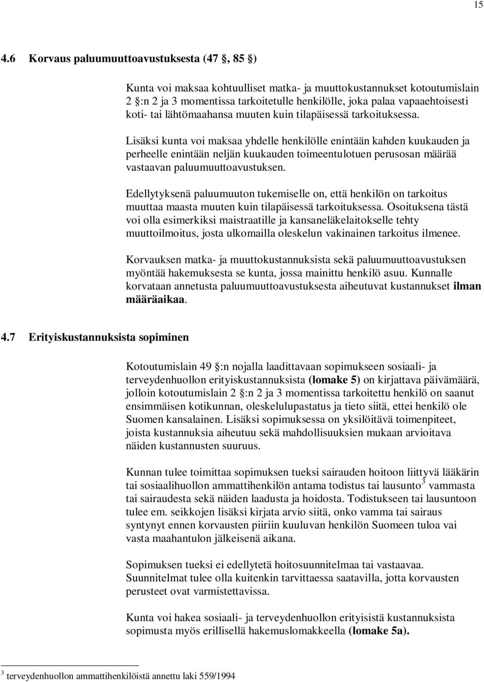 Lisäksi kunta voi maksaa yhdelle henkilölle enintään kahden kuukauden ja perheelle enintään neljän kuukauden toimeentulotuen perusosan määrää vastaavan paluumuuttoavustuksen.