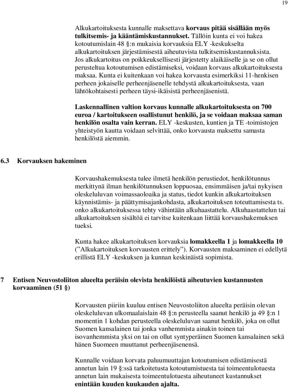 Jos alkukartoitus on poikkeuksellisesti järjestetty alaikäiselle ja se on ollut perusteltua kotoutumisen edistämiseksi, voidaan korvaus alkukartoituksesta maksaa.