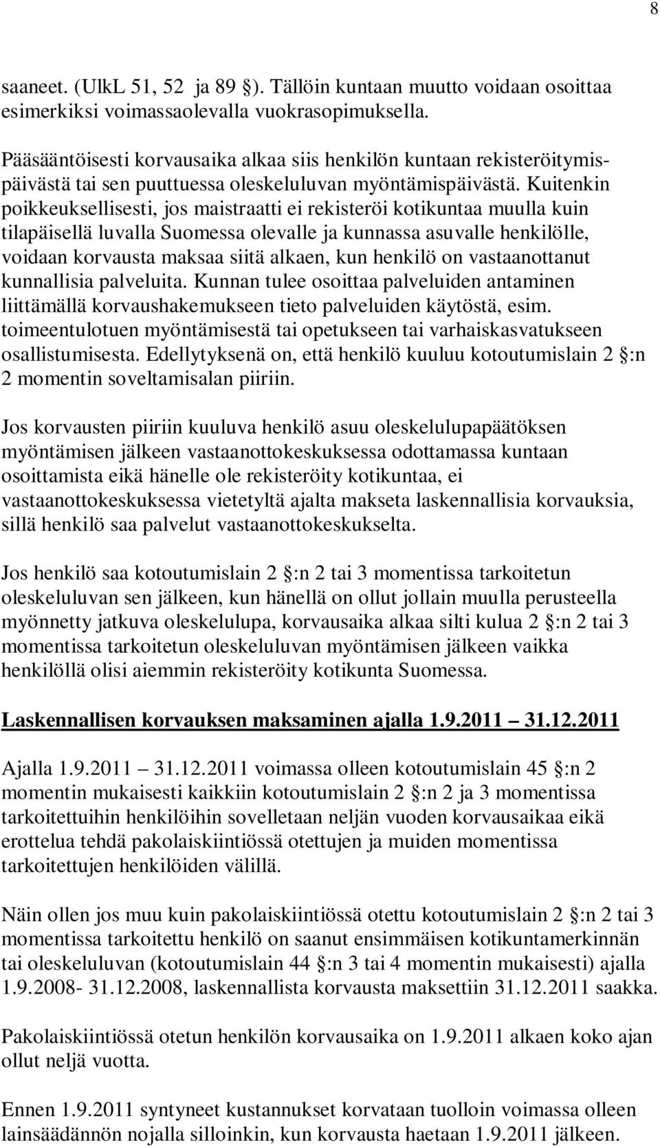 Kuitenkin poikkeuksellisesti, jos maistraatti ei rekisteröi kotikuntaa muulla kuin tilapäisellä luvalla Suomessa olevalle ja kunnassa asuvalle henkilölle, voidaan korvausta maksaa siitä alkaen, kun
