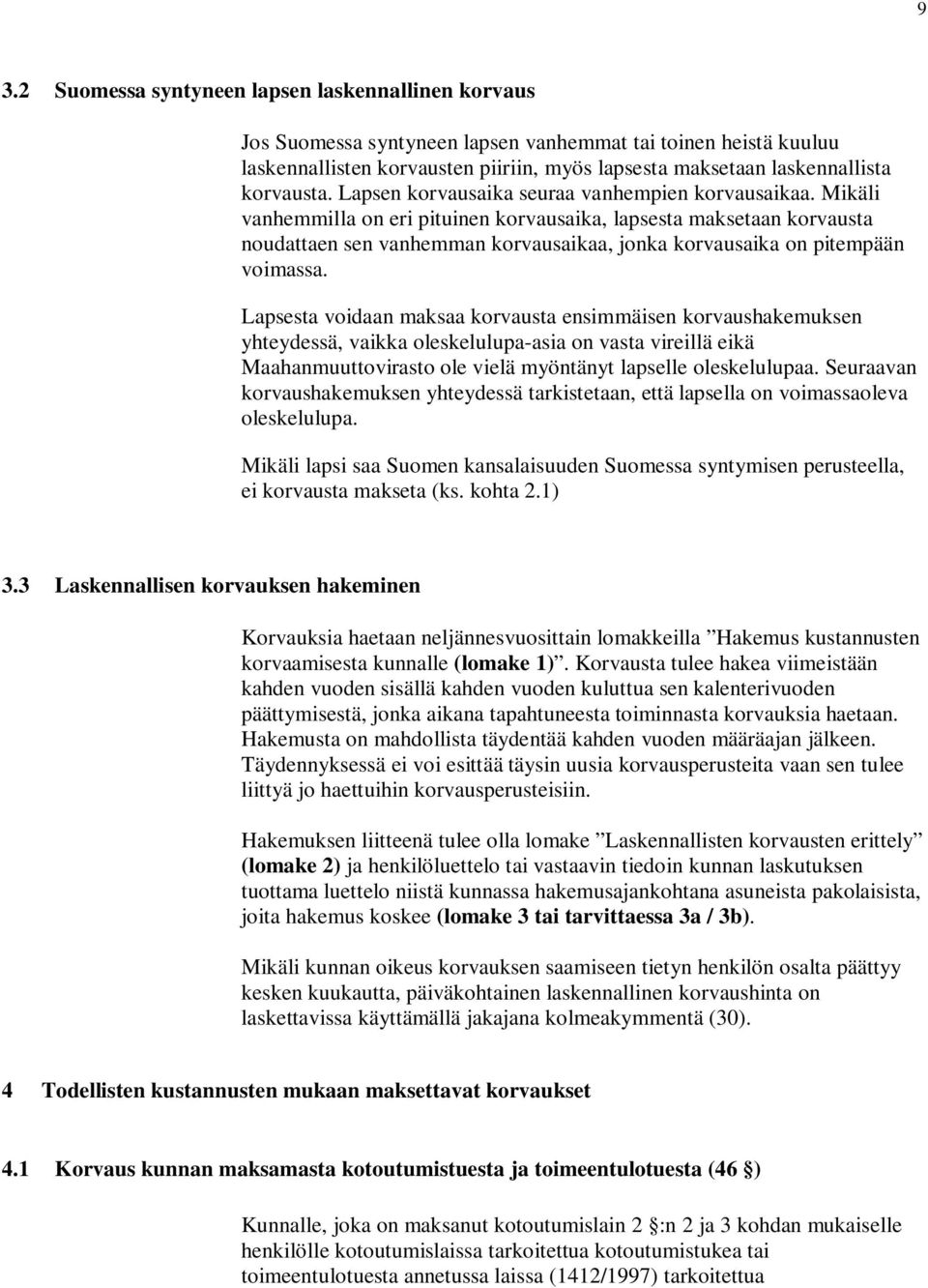 Mikäli vanhemmilla on eri pituinen korvausaika, lapsesta maksetaan korvausta noudattaen sen vanhemman korvausaikaa, jonka korvausaika on pitempään voimassa.