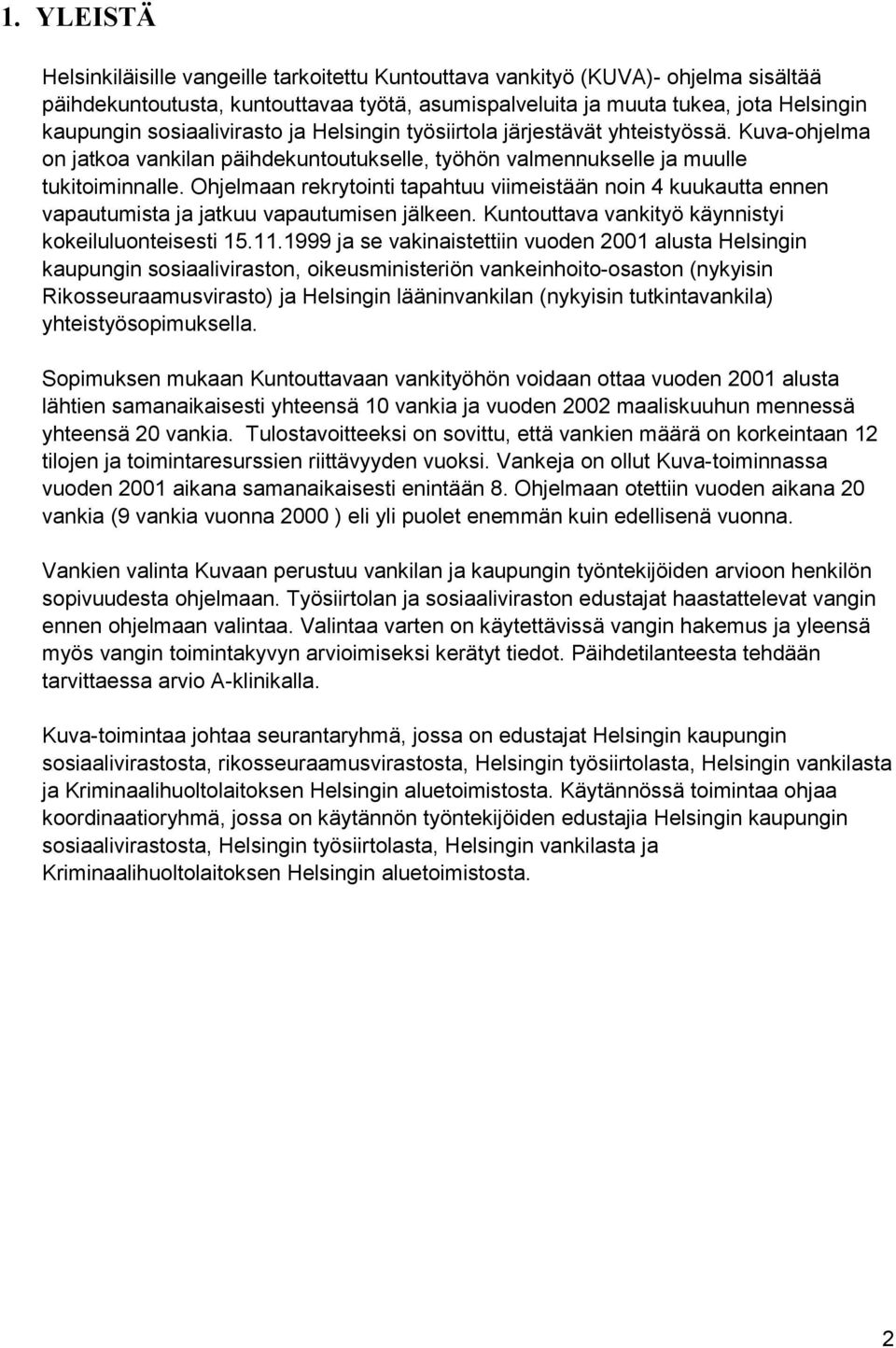 Ohjelmaan rekrytointi tapahtuu viimeistään noin 4 kuukautta ennen vapautumista ja jatkuu vapautumisen jälkeen. Kuntouttava vankityö käynnistyi kokeiluluonteisesti 15.11.
