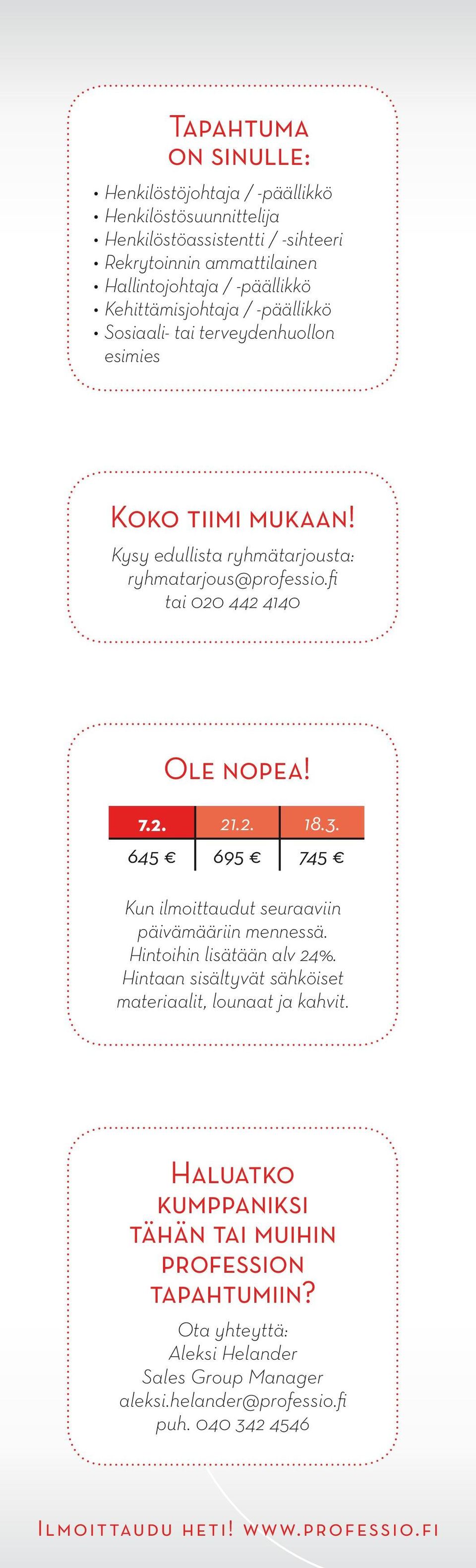 2. 21.2. 18.3. 645 695 745 Kun ilmoittaudut seuraaviin päivämääriin mennessä. Hintoihin lisätään alv 24%. Hintaan sisältyvät sähköiset materiaalit, lounaat ja kahvit.