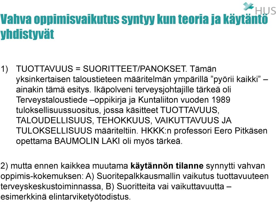 Ikäpolveni terveysjohtajille tärkeä oli Terveystaloustiede oppikirja ja Kuntaliiton vuoden 1989 tuloksellisuussuositus, jossa käsitteet TUOTTAVUUS, TALOUDELLISUUS, TEHOKKUUS,