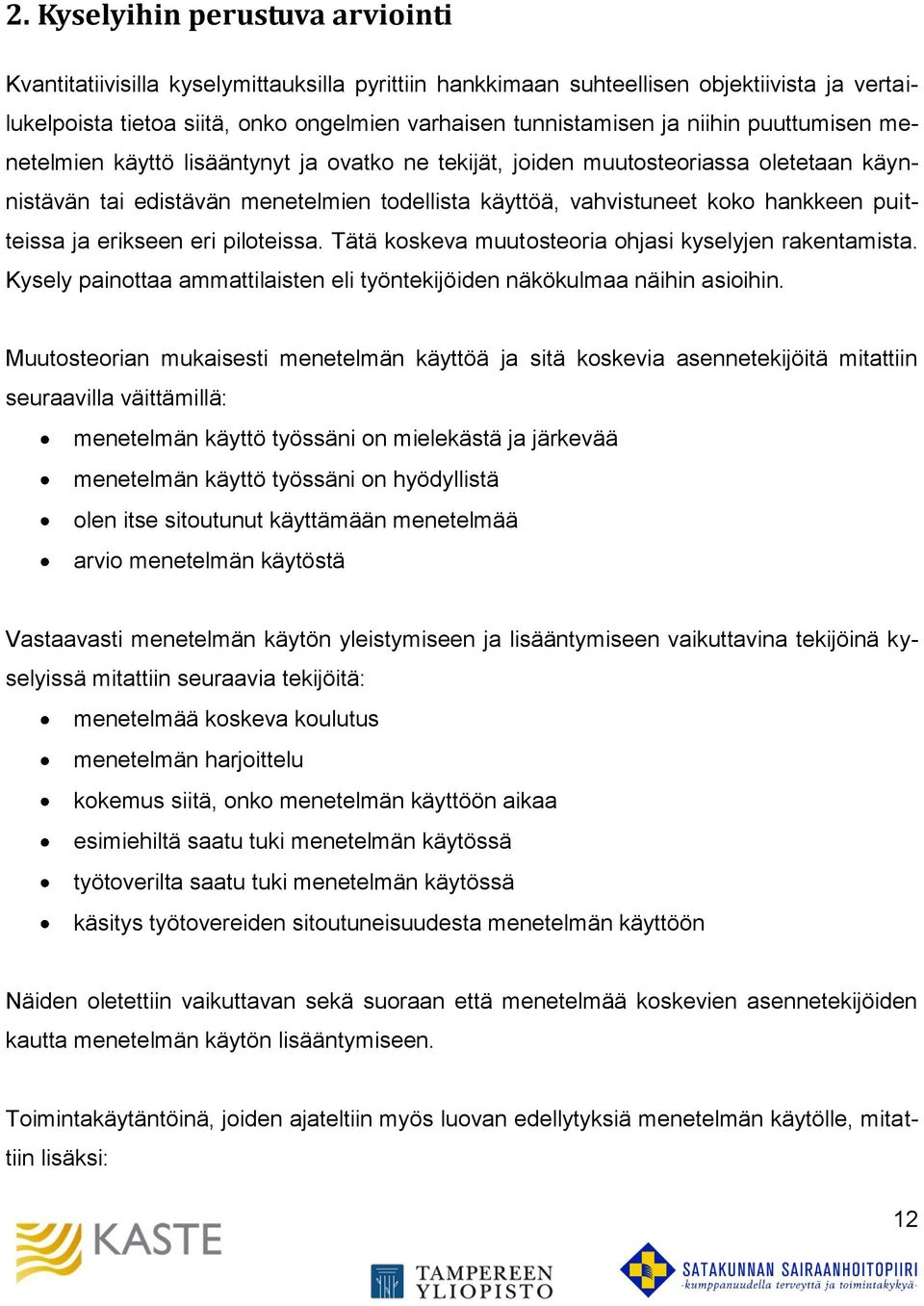 puitteissa ja erikseen eri piloteissa. Tätä koskeva muutosteoria ohjasi kyselyjen rakentamista. Kysely painottaa ammattilaisten eli työntekijöiden näkökulmaa näihin asioihin.
