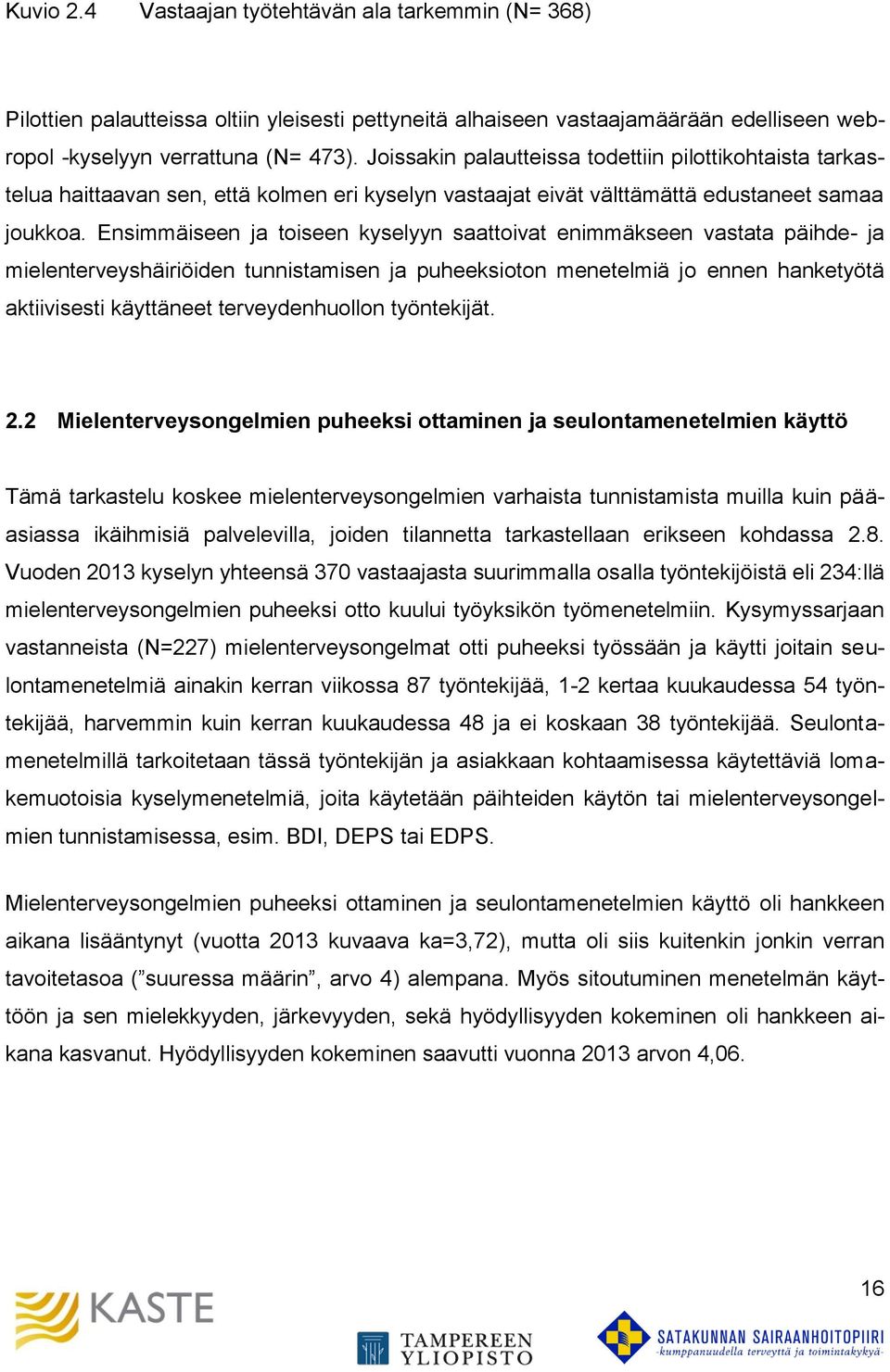 Ensimmäiseen ja toiseen kyselyyn saattoivat enimmäkseen vastata päihde- ja mielenterveyshäiriöiden tunnistamisen ja puheeksioton menetelmiä jo ennen hanketyötä aktiivisesti käyttäneet