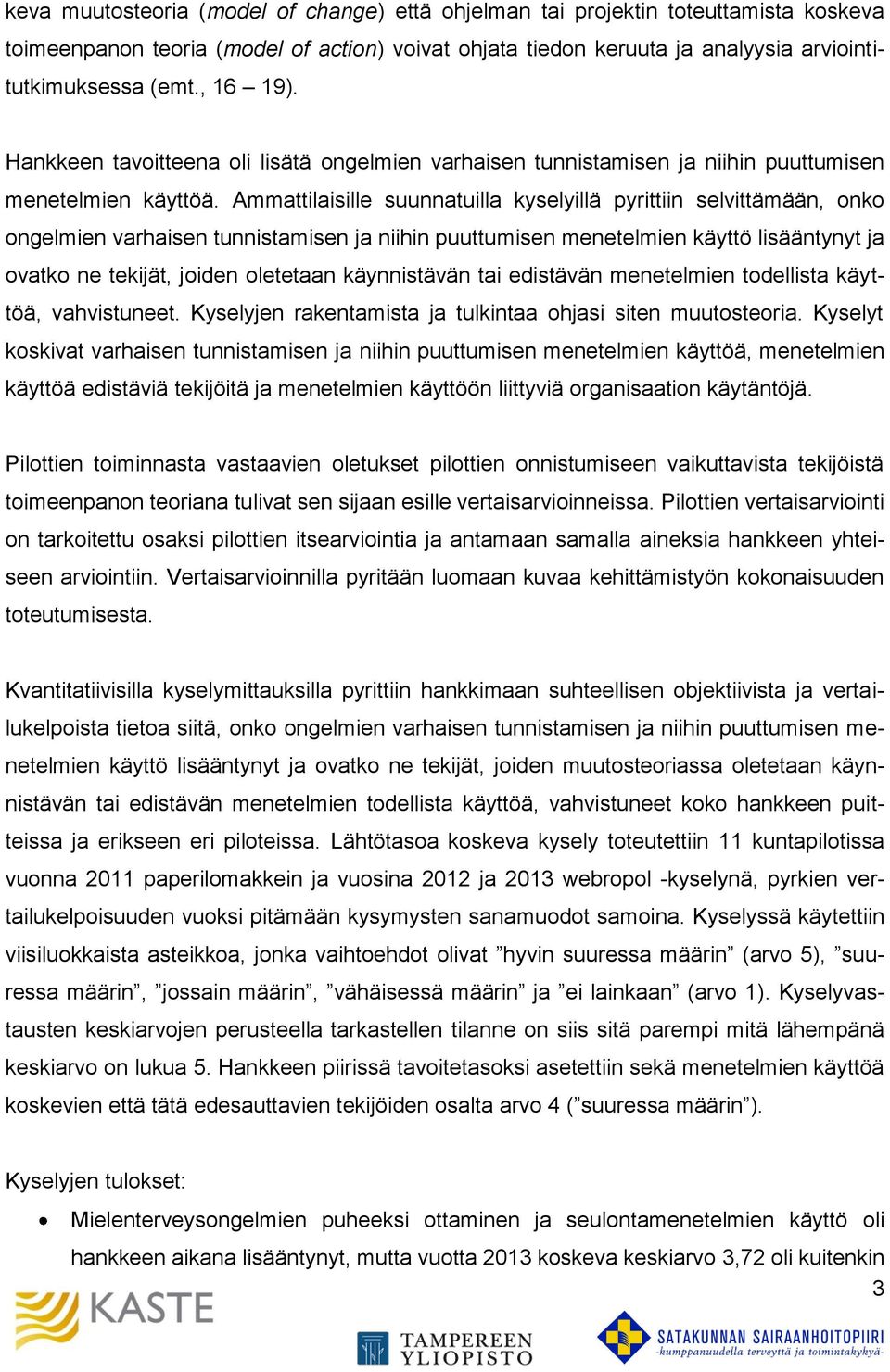 Ammattilaisille suunnatuilla kyselyillä pyrittiin selvittämään, onko ongelmien varhaisen tunnistamisen ja niihin puuttumisen menetelmien käyttö lisääntynyt ja ovatko ne tekijät, joiden oletetaan