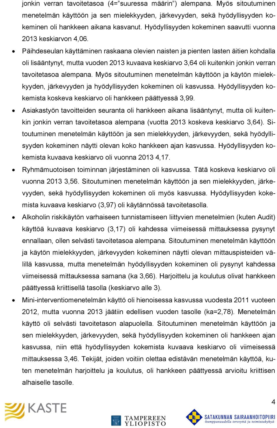 Päihdeseulan käyttäminen raskaana olevien naisten ja pienten lasten äitien kohdalla oli lisääntynyt, mutta vuoden 2013 kuvaava keskiarvo 3,64 oli kuitenkin jonkin verran tavoitetasoa alempana.