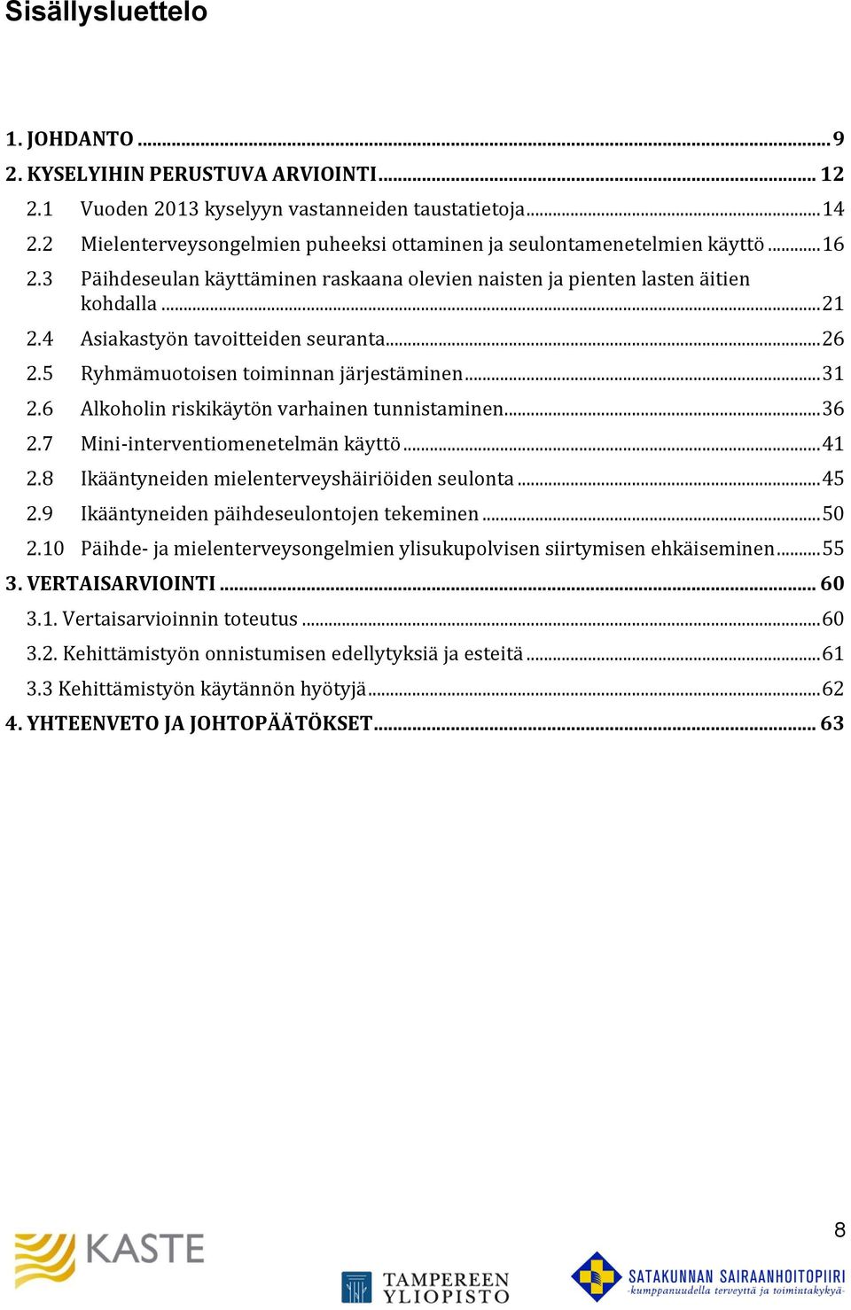 4 Asiakastyön tavoitteiden seuranta... 26 2.5 Ryhmämuotoisen toiminnan järjestäminen... 31 2.6 Alkoholin riskikäytön varhainen tunnistaminen... 36 2.7 Mini-interventiomenetelmän käyttö... 41 2.