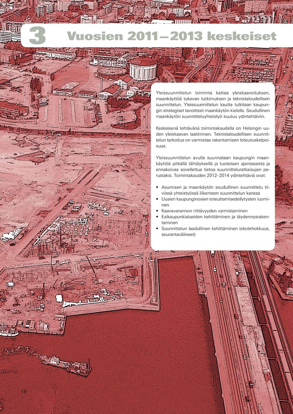 Keskeisenä tehtävänä toimintakaudella on Helsingin uuden yleiskaavan laatiminen. Teknistaloudellisen suunnittelun tarkoitus on varmistaa rakentamisen toteutuskelpoisuus.