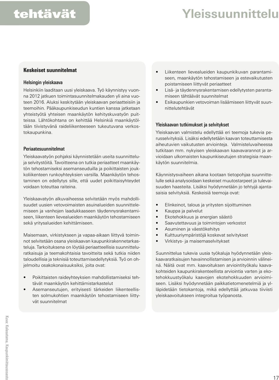 Lähtökohtana on kehittää Helsinkiä maankäytöltään tiivistyvänä raideliikenteeseen tukeutuvana verkostokaupunkina.
