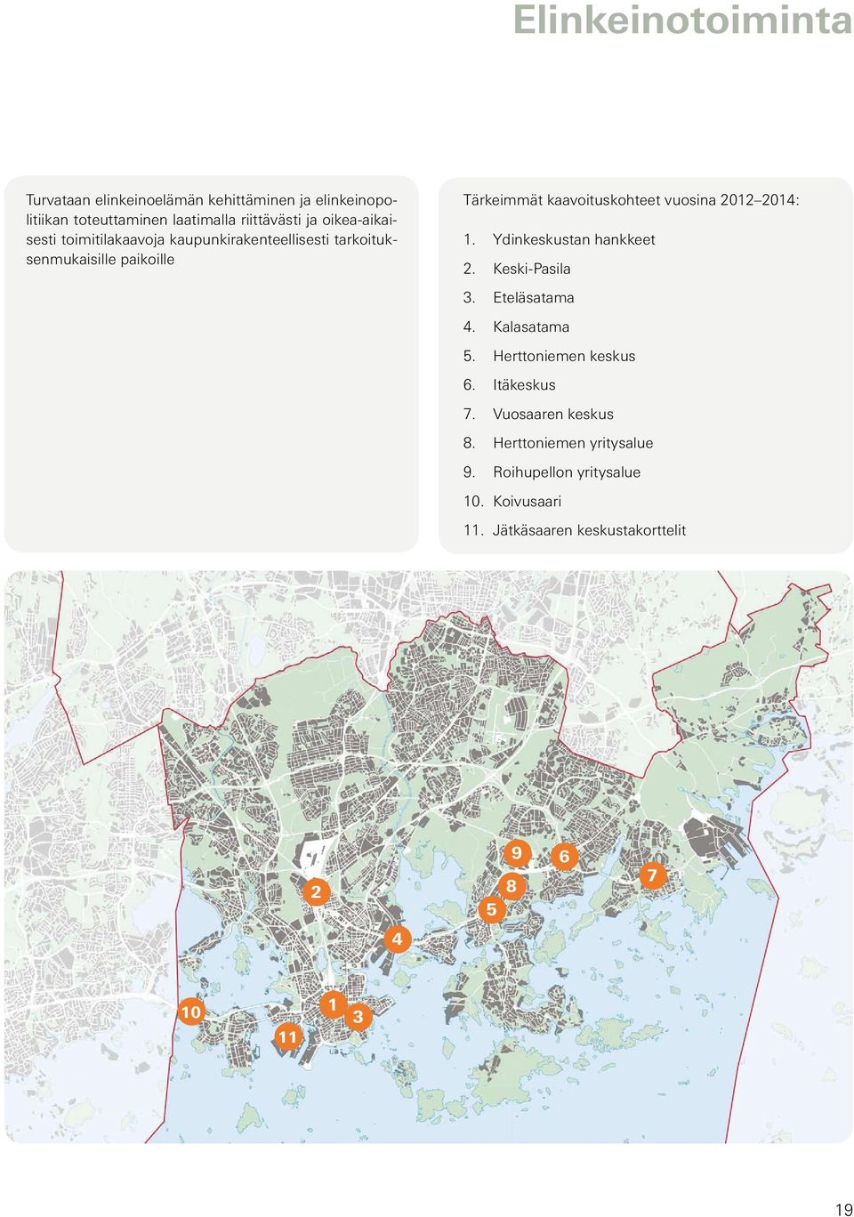 2012 2014: 1. Ydinkeskustan hankkeet 2. Keski-Pasila 3. Eteläsatama 4. Kalasatama 5. Herttoniemen keskus 6. Itäkeskus 7.