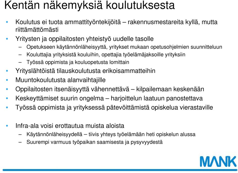 Yrityslähtöistä tilauskoulutusta erikoisammatteihin Muuntokoulutusta alanvaihtajille Oppilaitosten itsenäisyyttä vähennettävä kilpailemaan keskenään Keskeyttämiset suurin ongelma harjoittelun laatuun