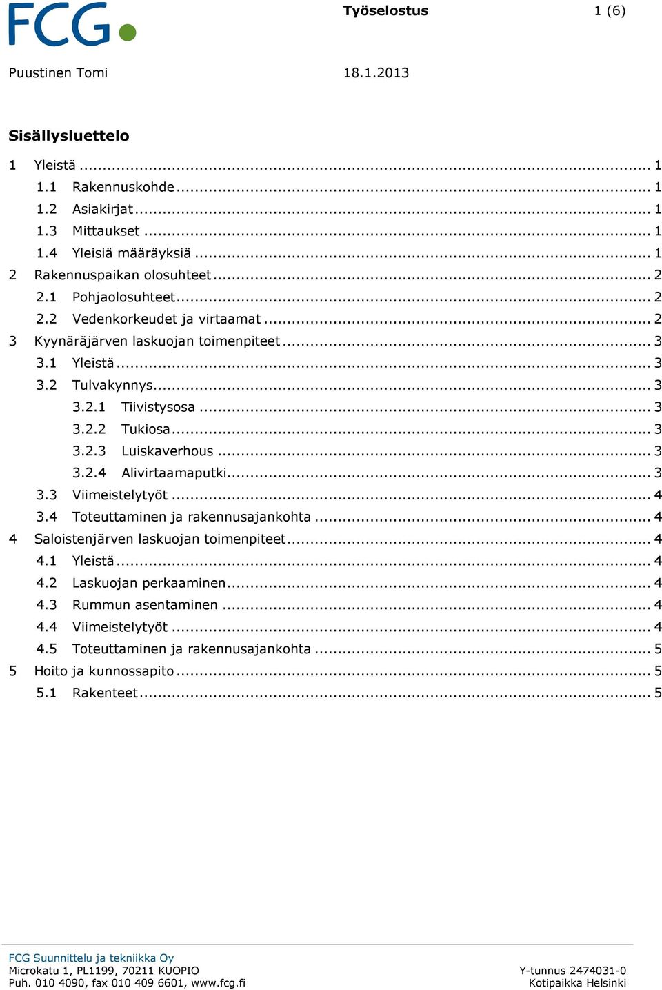 .. 3 3.2.3 Luiskaverhous... 3 3.2.4 Alivirtaamaputki... 3 3.3 Viimeistelytyöt... 4 3.4 Toteuttaminen ja rakennusajankohta... 4 4 Saloistenjärven laskuojan toimenpiteet... 4 4.1 Yleistä.