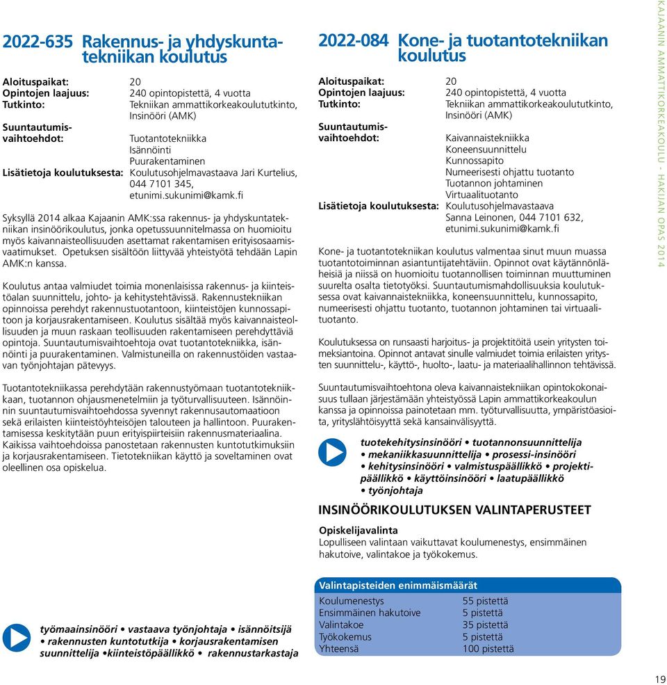 fi Syksyllä 2014 alkaa Kajaanin AMK:ssa rakennus- ja yhdyskuntatekniikan insinöörikoulutus, jonka opetussuunnitelmassa on huomioitu myös kaivannaisteollisuuden asettamat rakentamisen