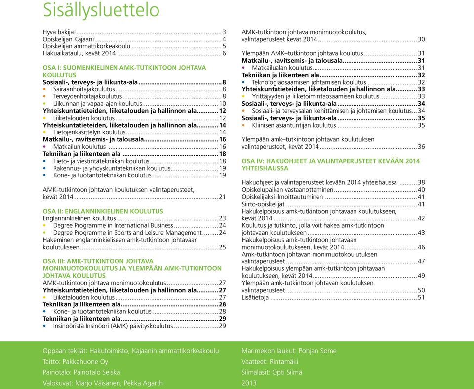 ..10 Yhteiskuntatieteiden, liiketalouden ja hallinnon ala...12 Liiketalouden koulutus...12 Yhteiskuntatieteiden, liiketalouden ja hallinnon ala...14 Tietojenkäsittelyn koulutus.